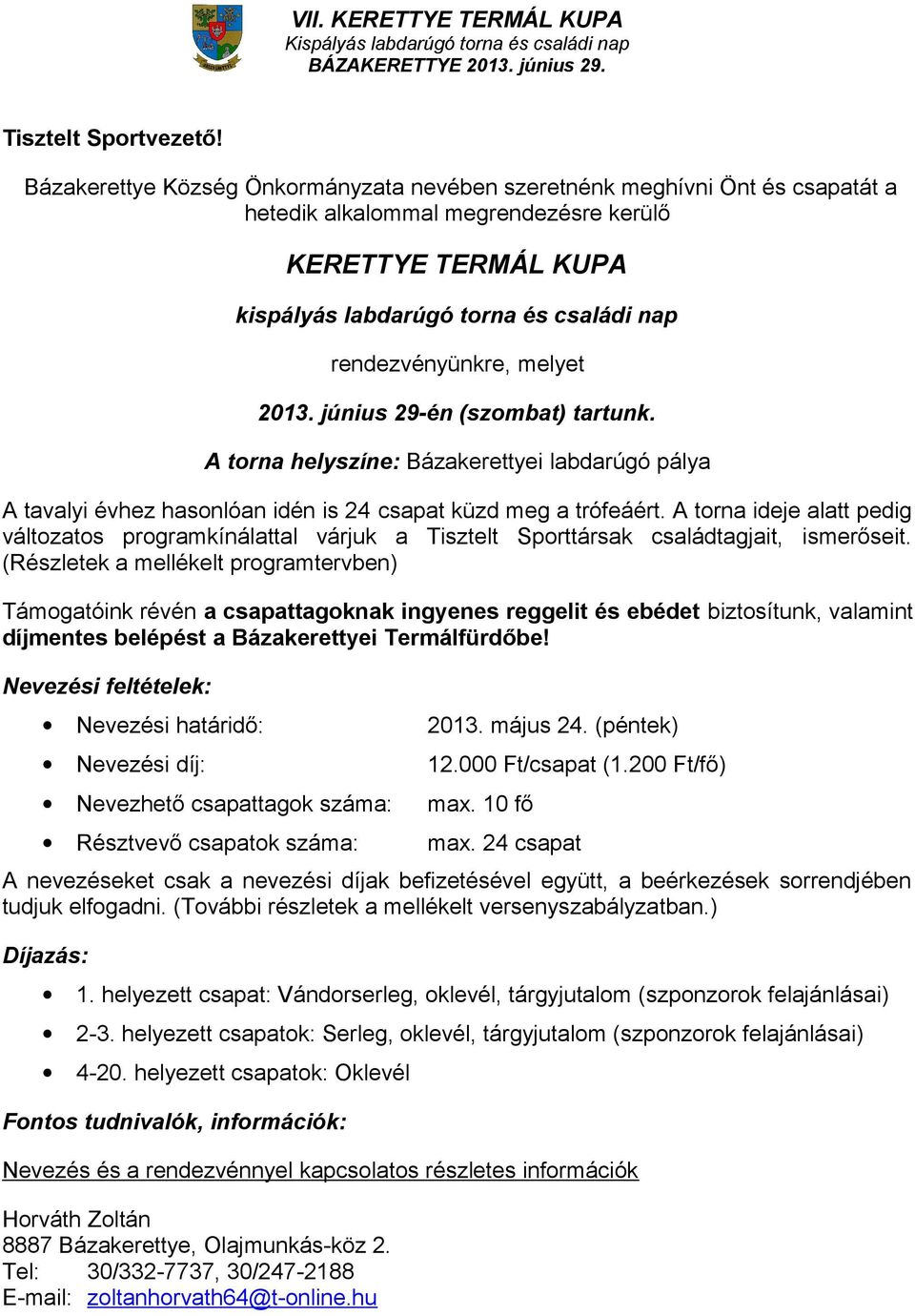 melyet 2013. június 29-én (szombat) tartunk. A torna helyszíne: Bázakerettyei labdarúgó pálya A tavalyi évhez hasonlóan idén is 24 csapat küzd meg a trófeáért.