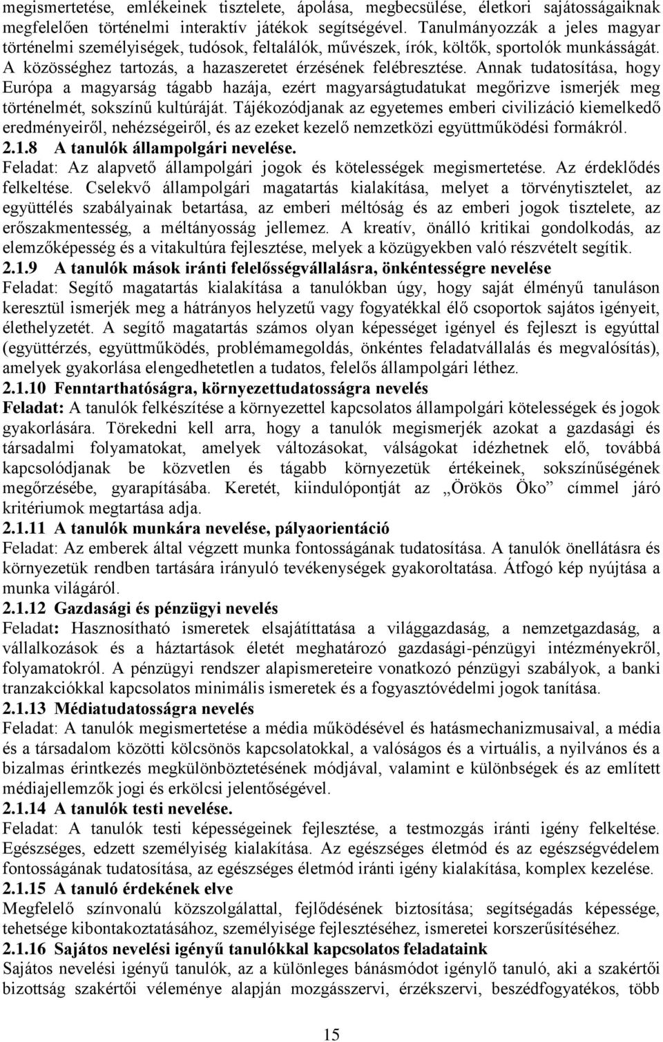 Annak tudatosítása, hogy Európa a magyarság tágabb hazája, ezért magyarságtudatukat megőrizve ismerjék meg történelmét, sokszínű kultúráját.