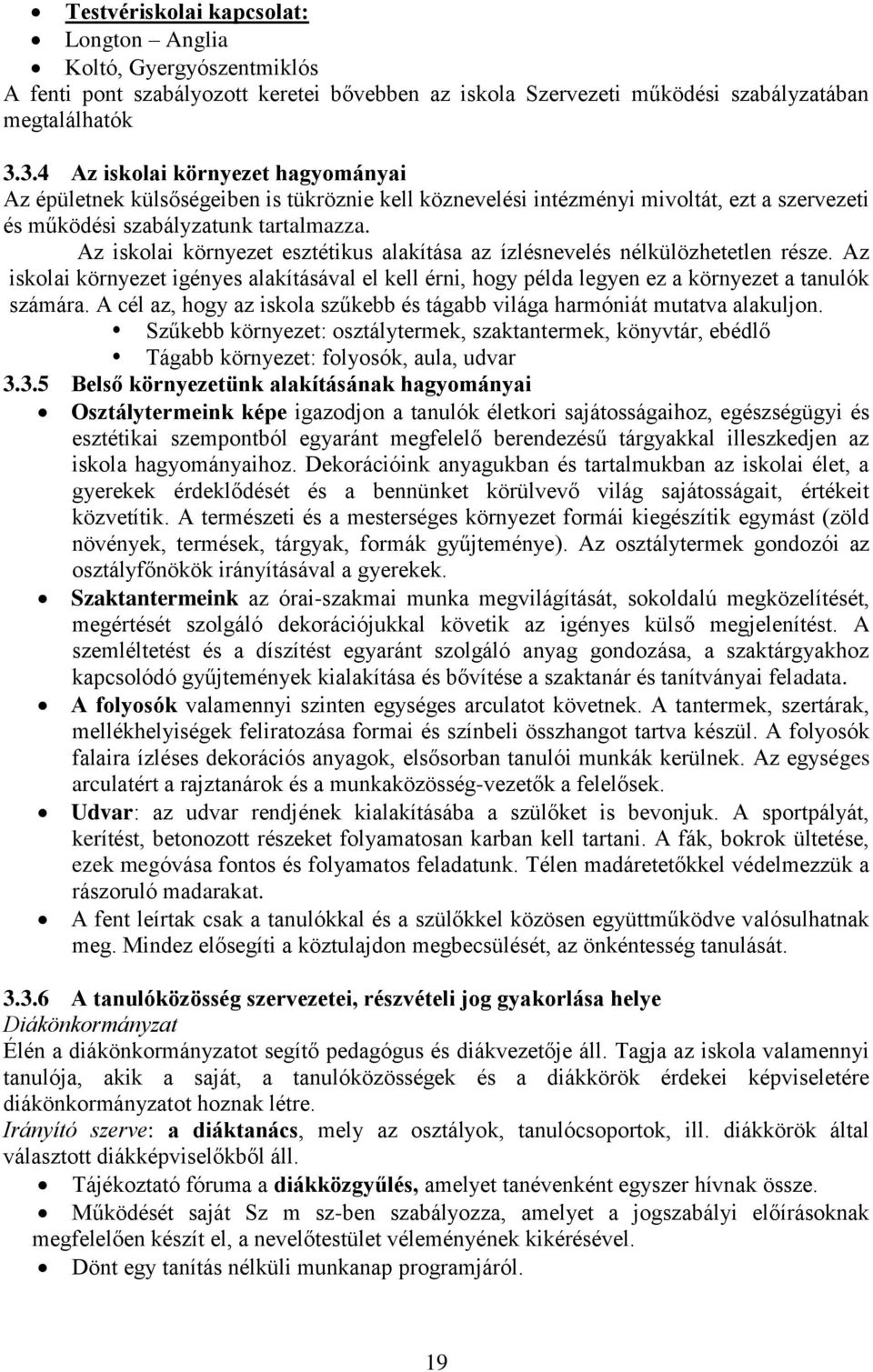 Az iskolai környezet esztétikus alakítása az ízlésnevelés nélkülözhetetlen része. Az iskolai környezet igényes alakításával el kell érni, hogy példa legyen ez a környezet a tanulók számára.