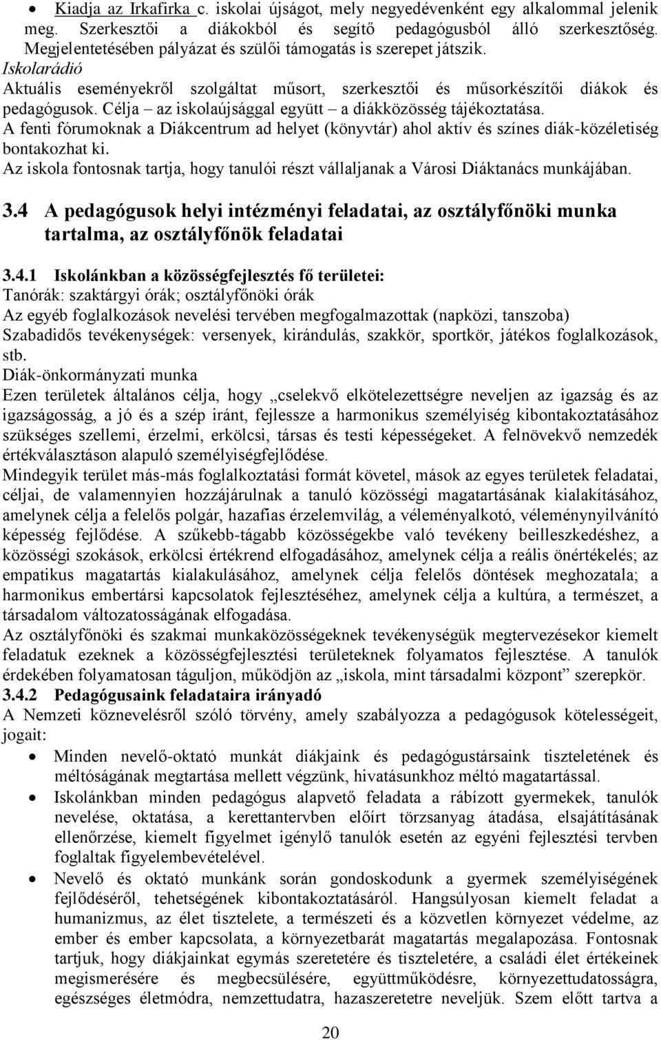 Célja az iskolaújsággal együtt a diákközösség tájékoztatása. A fenti fórumoknak a Diákcentrum ad helyet (könyvtár) ahol aktív és színes diák-közéletiség bontakozhat ki.