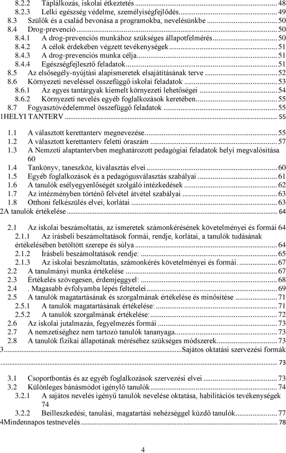 .. 52 8.6 Környezeti neveléssel összefüggő iskolai feladatok... 53 8.6.1 Az egyes tantárgyak kiemelt környezeti lehetőségei... 54 8.6.2 Környezeti nevelés egyéb foglalkozások keretében... 55 8.