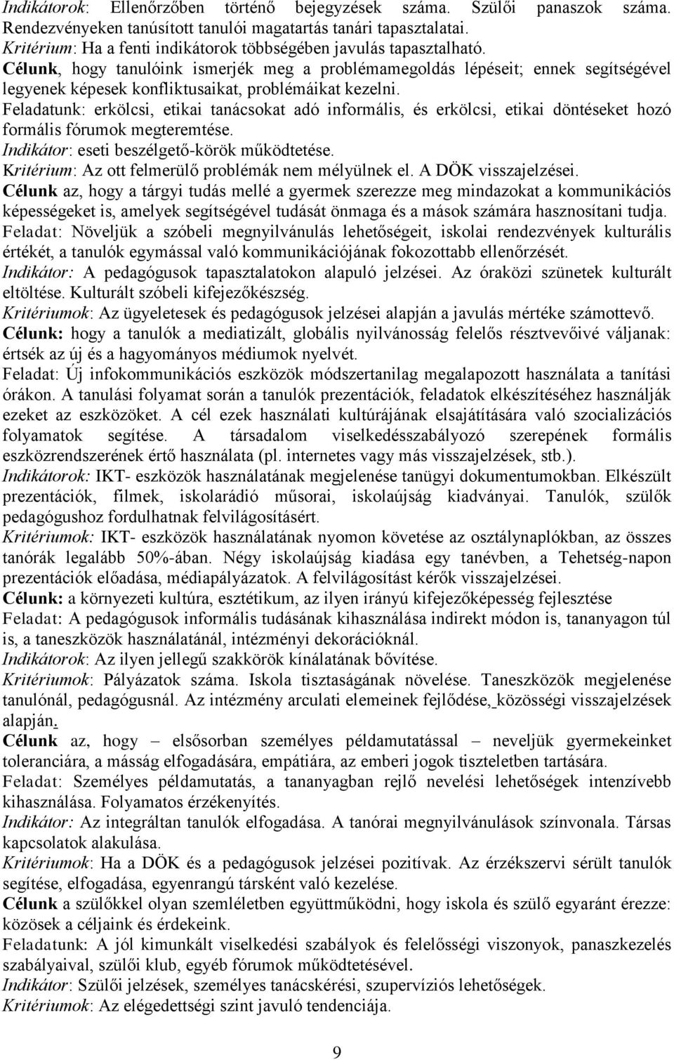 Célunk, hogy tanulóink ismerjék meg a problémamegoldás lépéseit; ennek segítségével legyenek képesek konfliktusaikat, problémáikat kezelni.