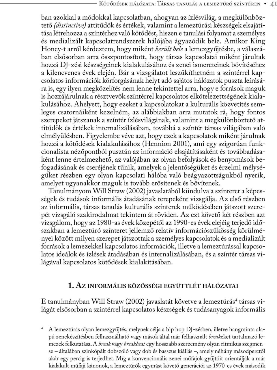 Amikor King Honey-t arról kérdeztem, hogy miként került bele a lemezgyűjtésbe, a válaszában elsősorban arra összpontosított, hogy társas kapcsolatai miként járultak hozzá DJ-zési készségeinek