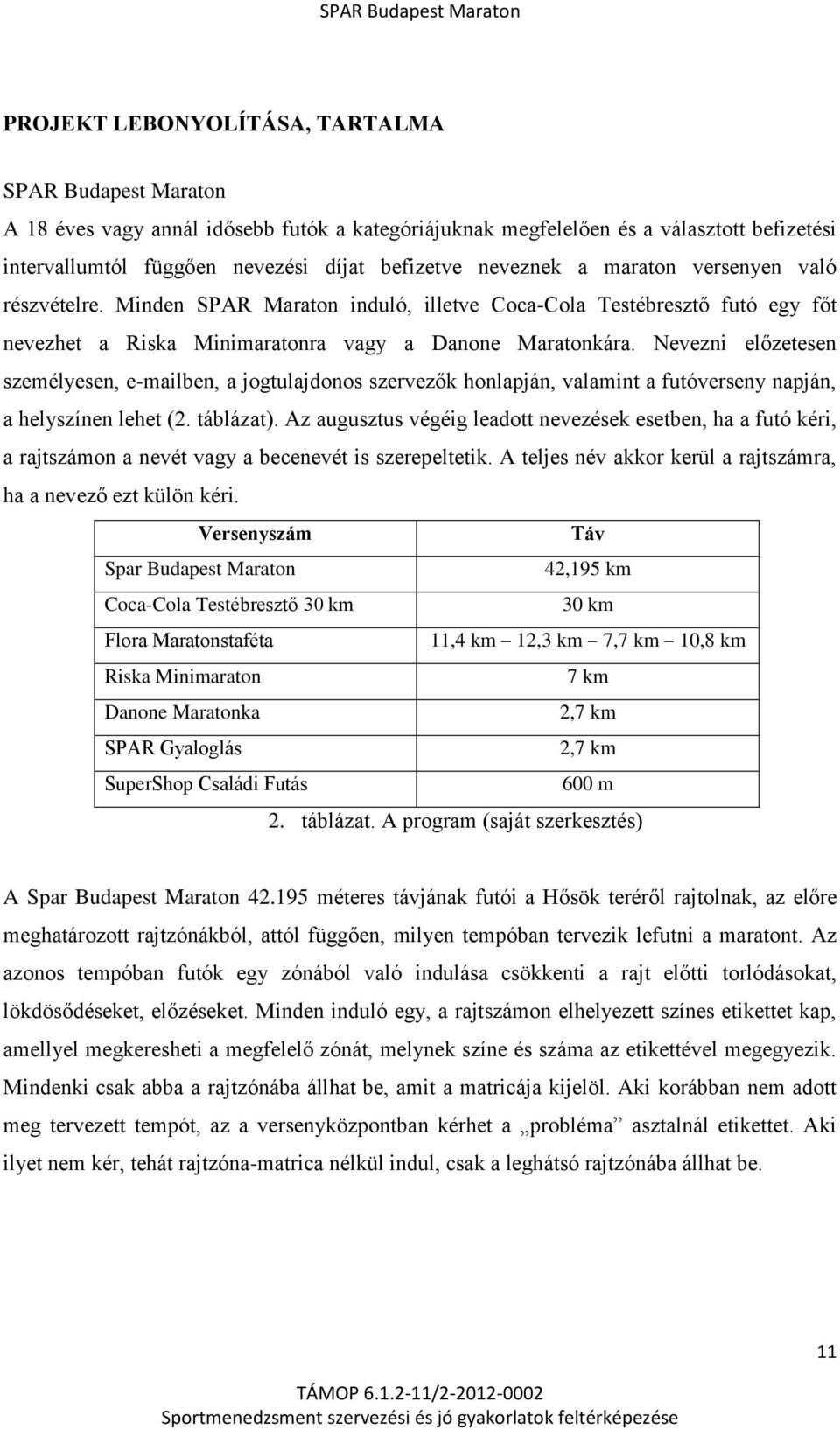 Nevezni előzetesen személyesen, e-mailben, a jogtulajdonos szervezők honlapján, valamint a futóverseny napján, a helyszínen lehet (2. táblázat).