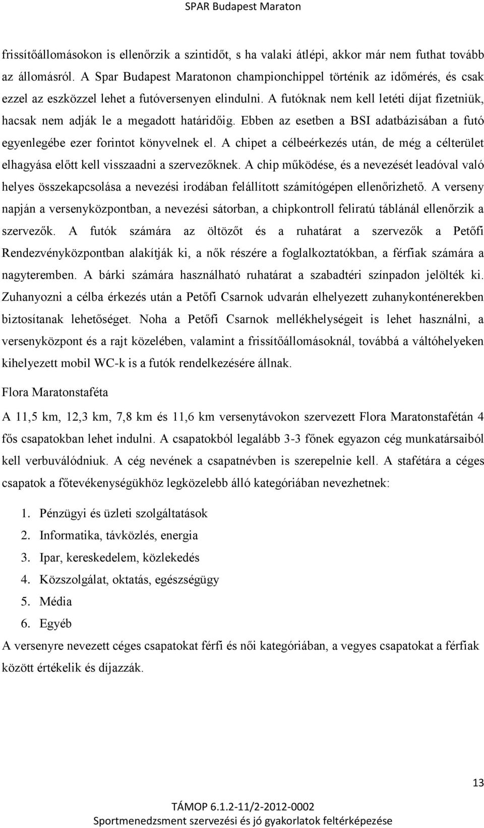 A futóknak nem kell letéti díjat fizetniük, hacsak nem adják le a megadott határidőig. Ebben az esetben a BSI adatbázisában a futó egyenlegébe ezer forintot könyvelnek el.