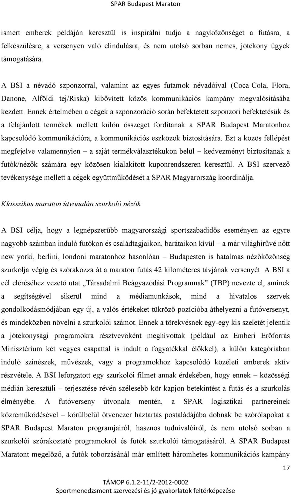 Ennek értelmében a cégek a szponzoráció során befektetett szponzori befektetésük és a felajánlott termékek mellett külön összeget fordítanak a SPAR Budapest Maratonhoz kapcsolódó kommunikációra, a