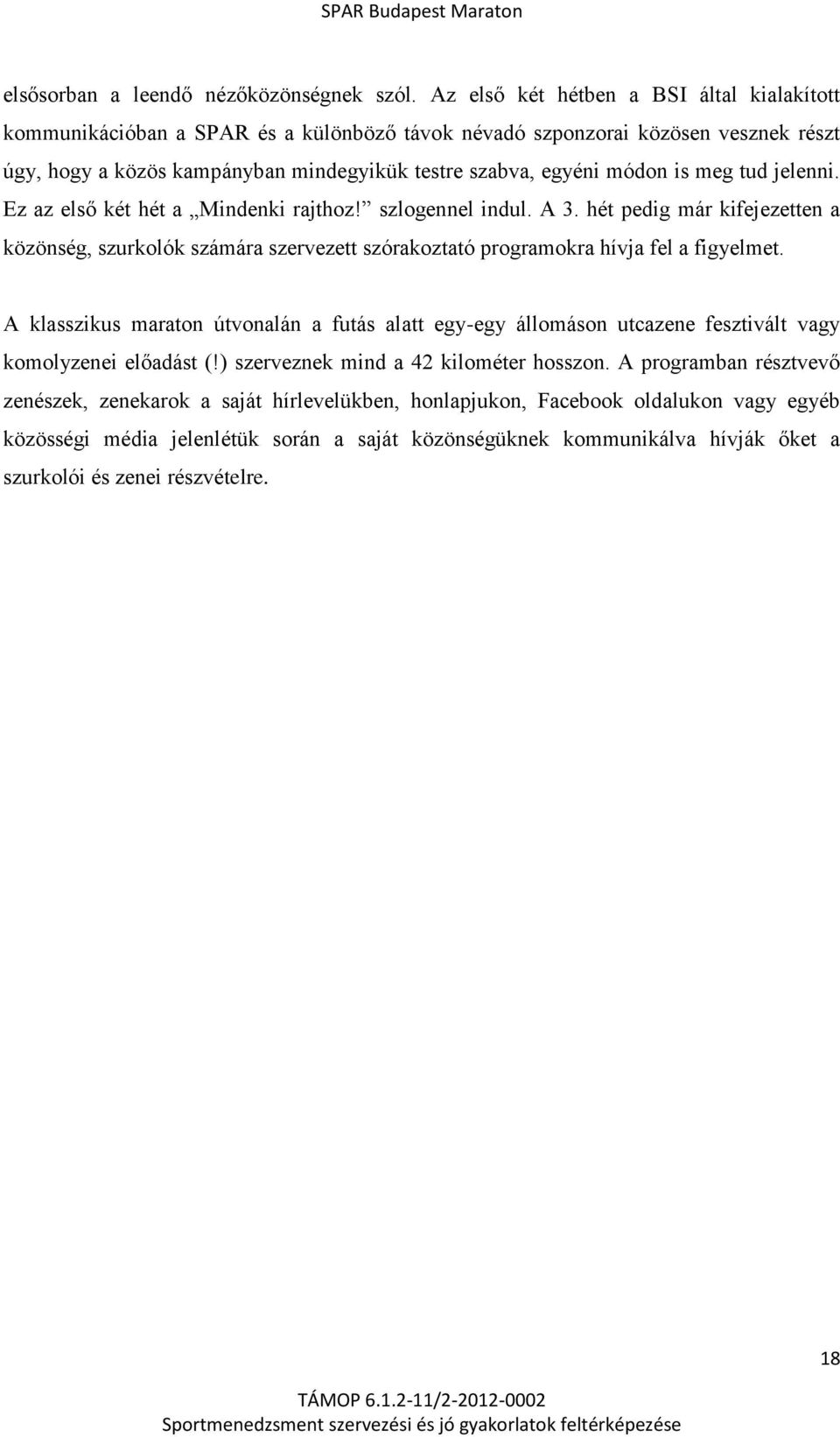 meg tud jelenni. Ez az első két hét a Mindenki rajthoz! szlogennel indul. A 3. hét pedig már kifejezetten a közönség, szurkolók számára szervezett szórakoztató programokra hívja fel a figyelmet.