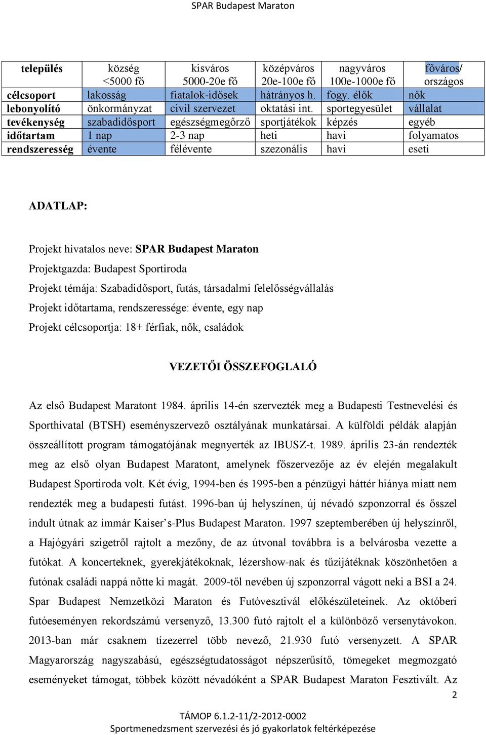 sportegyesület vállalat tevékenység szabadidősport egészségmegőrző sportjátékok képzés egyéb időtartam 1 nap 2-3 nap heti havi folyamatos rendszeresség évente félévente szezonális havi eseti ADATLAP: