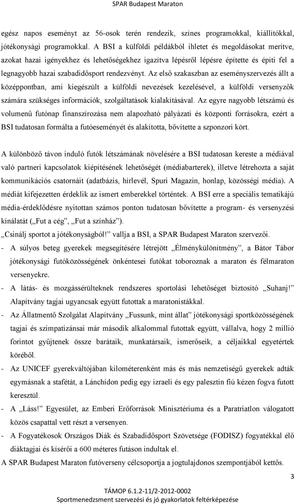 Az első szakaszban az eseményszervezés állt a középpontban, ami kiegészült a külföldi nevezések kezelésével, a külföldi versenyzők számára szükséges információk, szolgáltatások kialakításával.