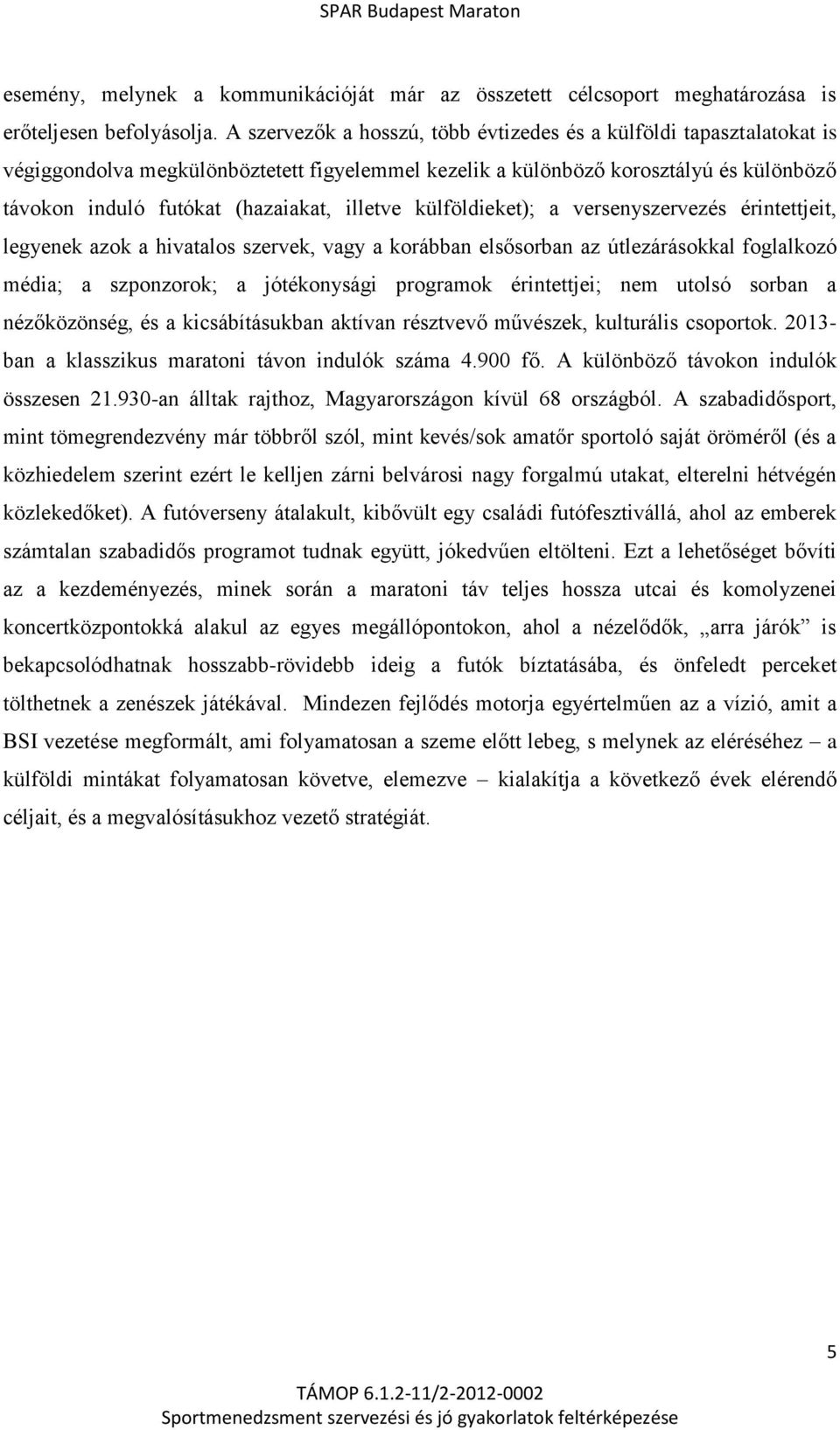 illetve külföldieket); a versenyszervezés érintettjeit, legyenek azok a hivatalos szervek, vagy a korábban elsősorban az útlezárásokkal foglalkozó média; a szponzorok; a jótékonysági programok