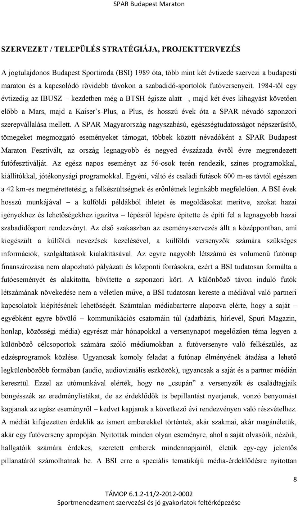 1984-től egy évtizedig az IBUSZ kezdetben még a BTSH égisze alatt, majd két éves kihagyást követően előbb a Mars, majd a Kaiser s-plus, a Plus, és hosszú évek óta a SPAR névadó szponzori