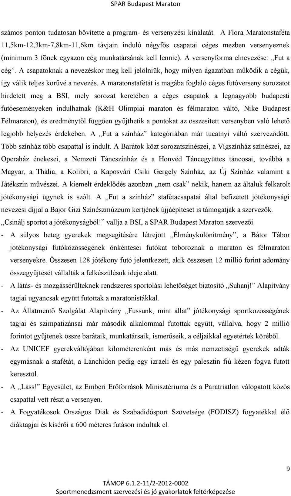 A versenyforma elnevezése: Fut a cég. A csapatoknak a nevezéskor meg kell jelölniük, hogy milyen ágazatban működik a cégük, így válik teljes körűvé a nevezés.