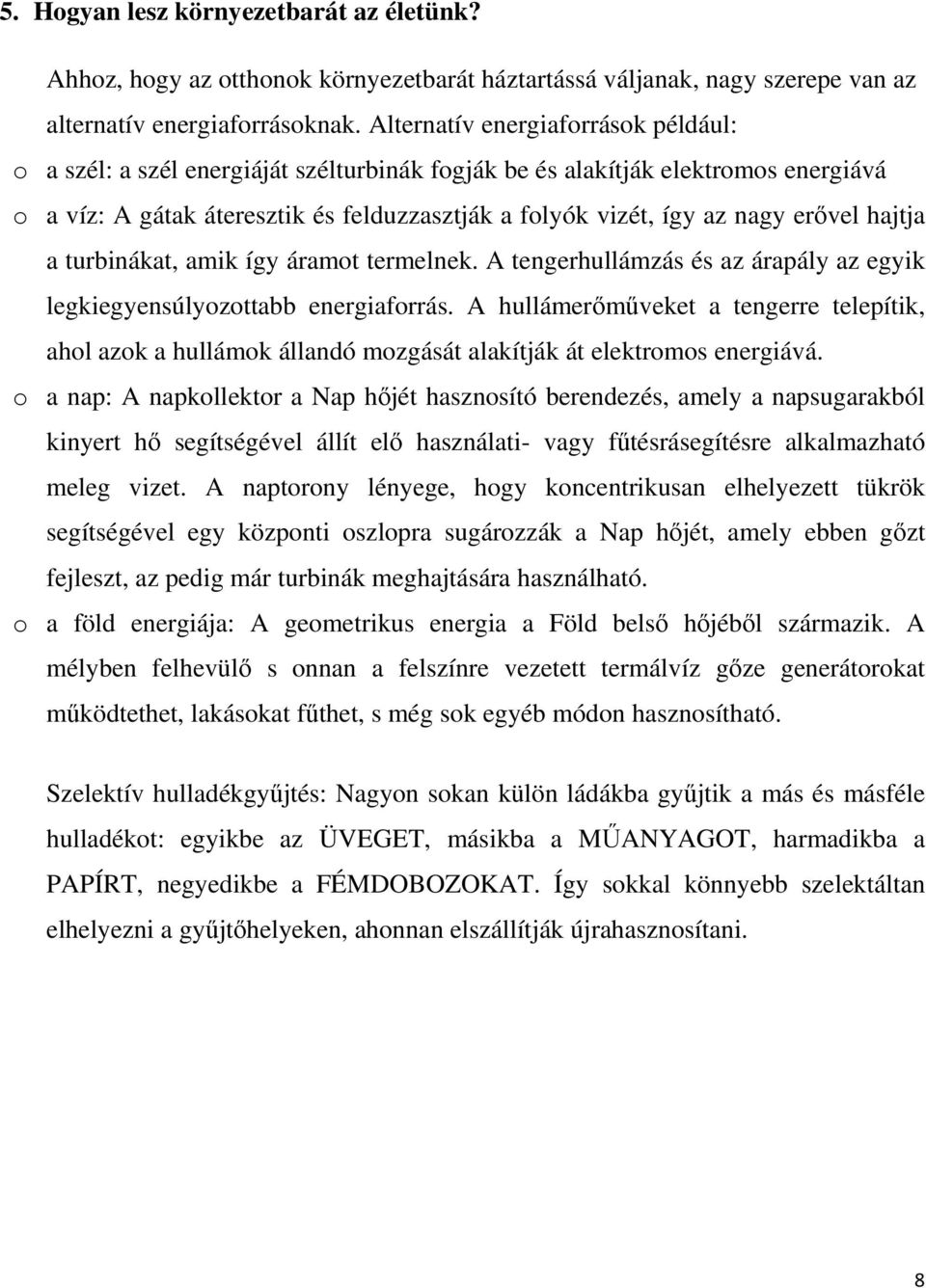 erővel hajtja a turbinákat, amik így áramot termelnek. A tengerhullámzás és az árapály az egyik legkiegyensúlyozottabb energiaforrás.