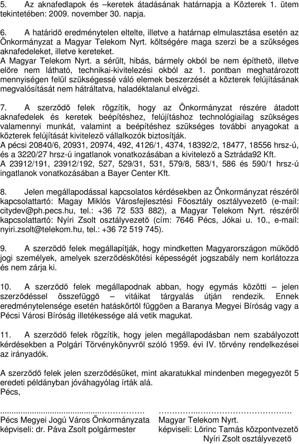 A Magyar Telekom Nyrt. a sérült, hibás, bármely okból be nem építhető, illetve előre nem látható, technikai-kivitelezési okból az 1.