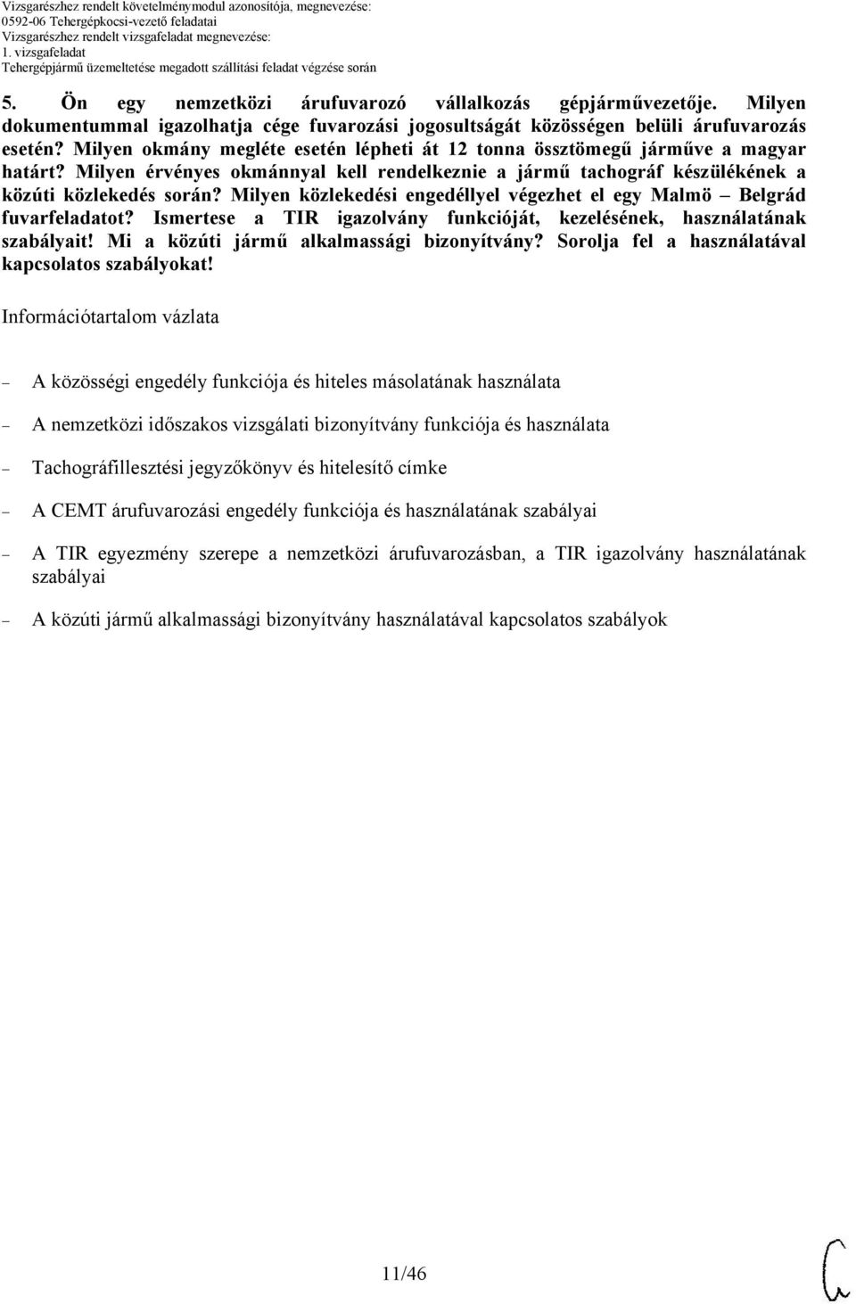 Milyen közlekedési engedéllyel végezhet el egy Malmö elgrád fuvarfeladatot? Ismertese a TIR igazolvány funkcióját, kezelésének, használatának szabályait! Mi a közúti jármű alkalmassági bizonyítvány?