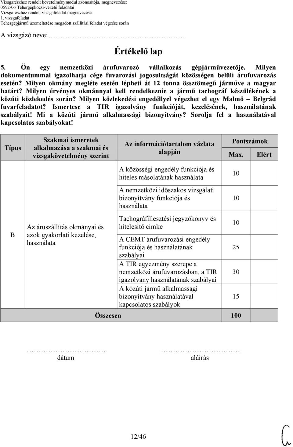 Milyen közlekedési engedéllyel végezhet el egy Malmö elgrád fuvarfeladatot? Ismertese a TIR igazolvány funkcióját, kezelésének, használatának szabályait! Mi a közúti jármű alkalmassági bizonyítvány?