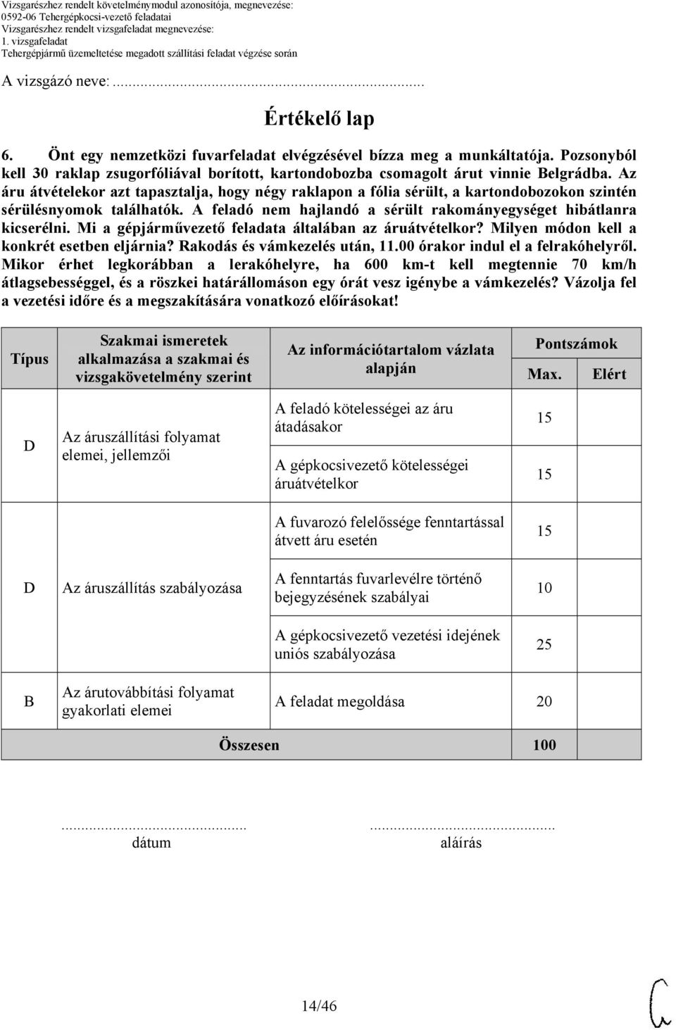 Az áru átvételekor azt tapasztalja, hogy négy raklapon a fólia sérült, a kartondobozokon szintén sérülésnyomok találhatók. A feladó nem hajlandó a sérült rakományegységet hibátlanra kicserélni.