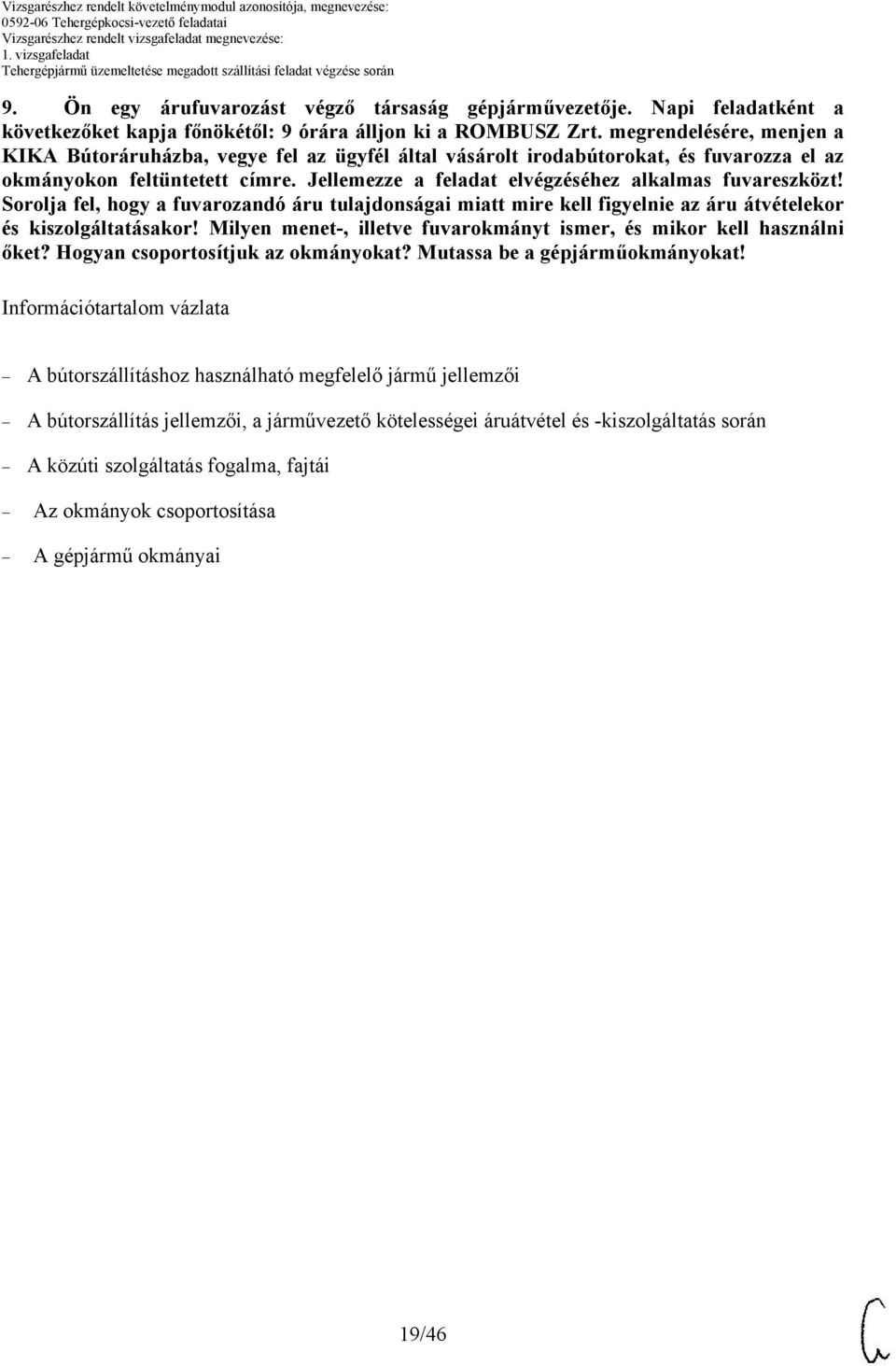 Jellemezze a feladat elvégzéséhez alkalmas fuvareszközt! Sorolja fel, hogy a fuvarozandó áru tulajdonságai miatt mire kell figyelnie az áru átvételekor és kiszolgáltatásakor!