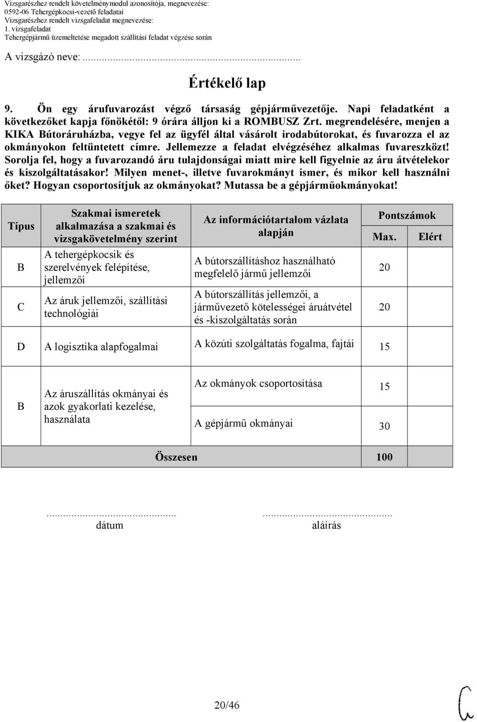 Jellemezze a feladat elvégzéséhez alkalmas fuvareszközt! Sorolja fel, hogy a fuvarozandó áru tulajdonságai miatt mire kell figyelnie az áru átvételekor és kiszolgáltatásakor!