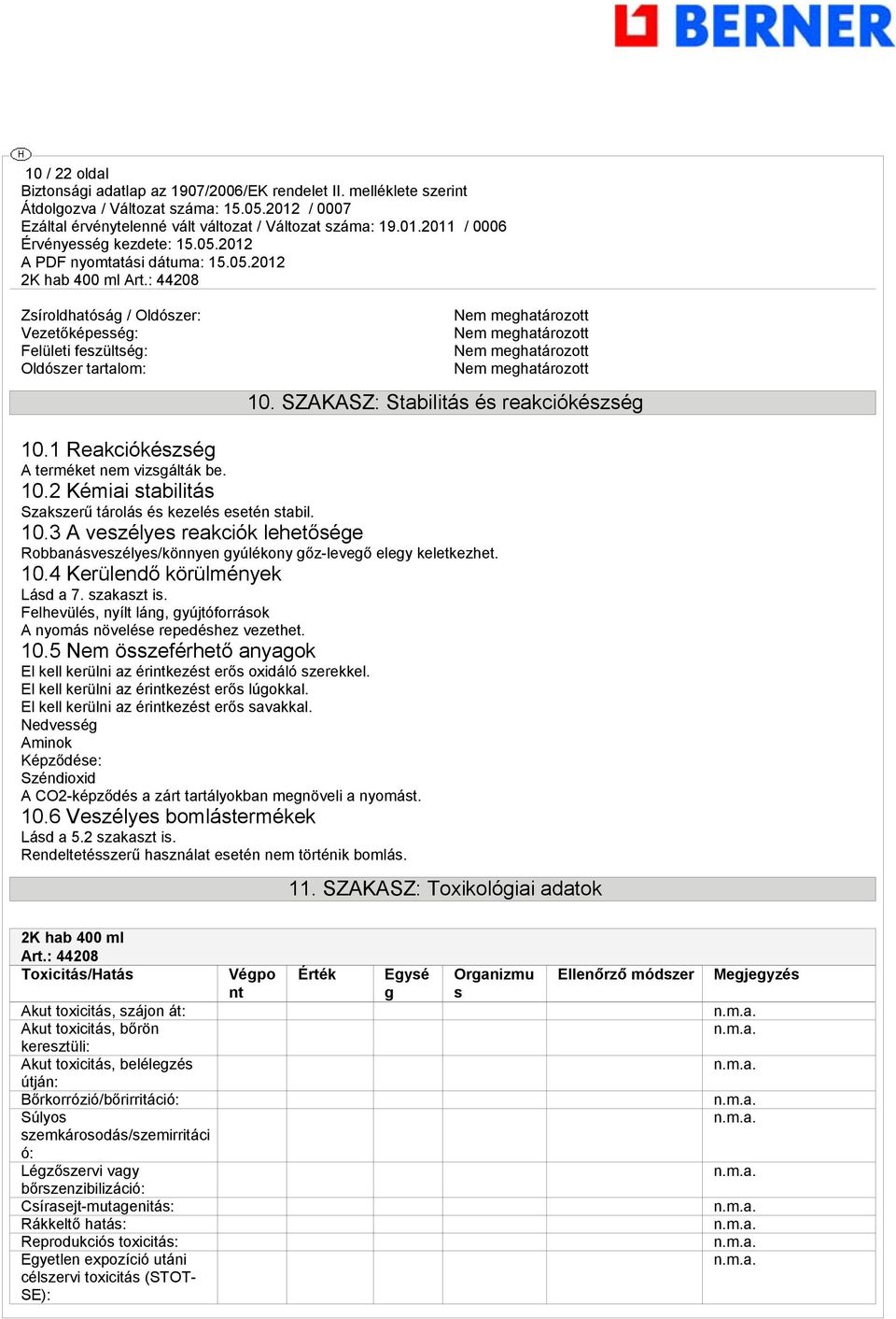 Felhevülés, nyílt lán, yújtóforrások A nyomás növelése repedéshez vezethet. 10.5 Nem összeférhető anyaok El kell kerülni az érintkezést erős oxidáló szerekkel.