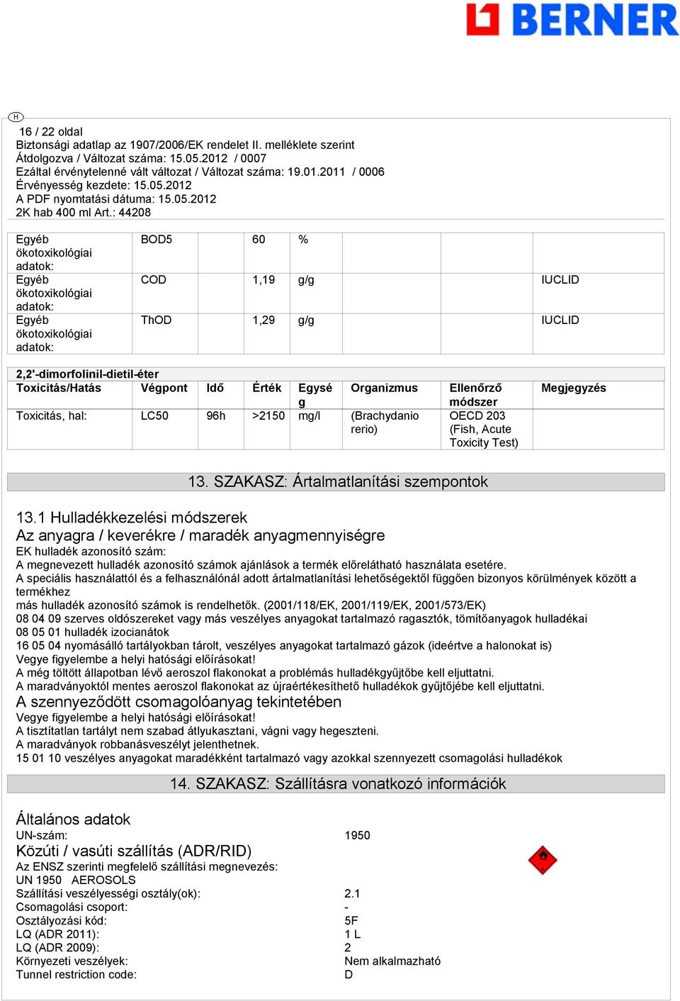 1 Hulladékkezelési módszerek Az anyara / keverékre / maradék anyamennyisére EK hulladék azonosító szám: A menevezett hulladék azonosító számok ajánlások a termék előrelátható használata esetére.