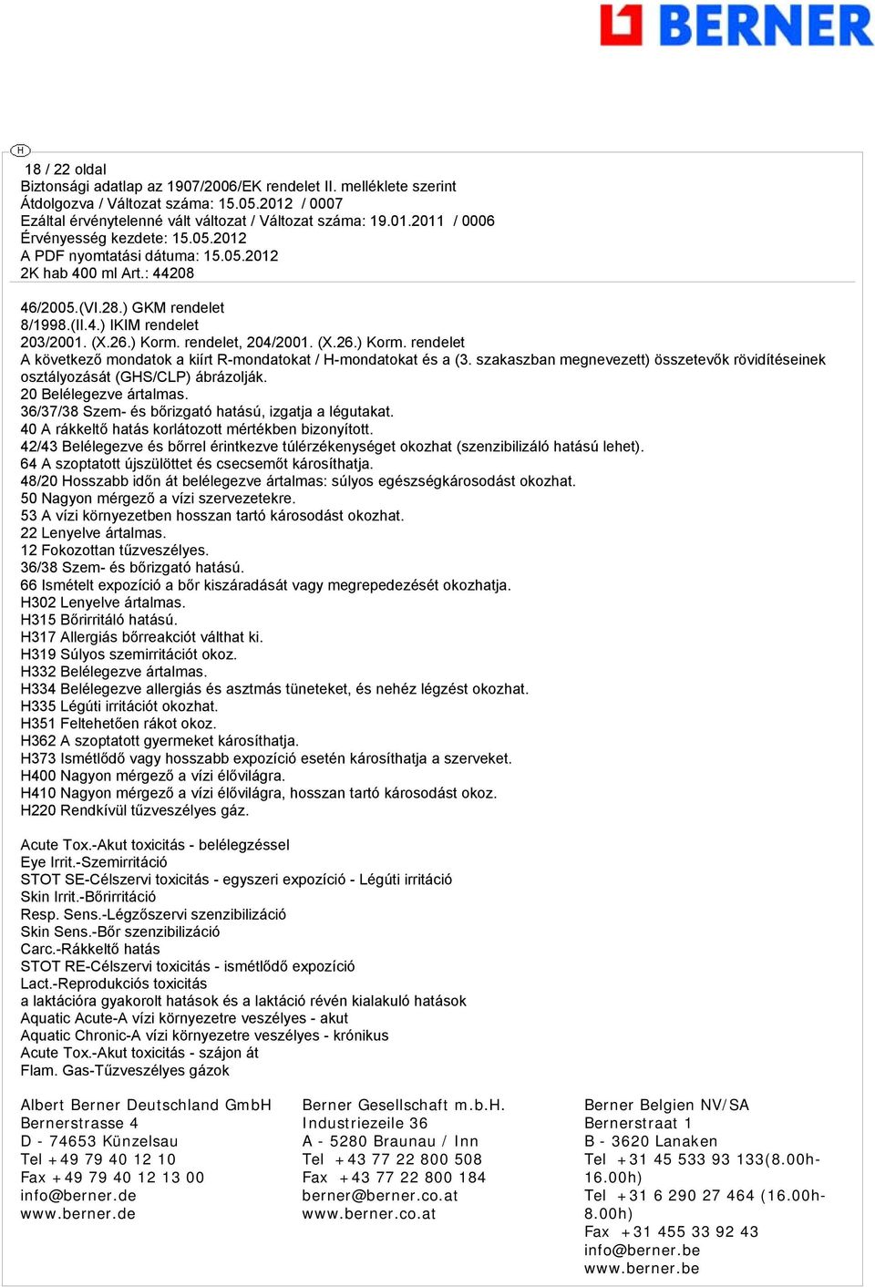 40 A rákkeltő hatás korlátozott mértékben bizonyított. 42/43 Beléleezve és bőrrel érintkezve túlérzékenyséet okozhat (szenzibilizáló hatású lehet).