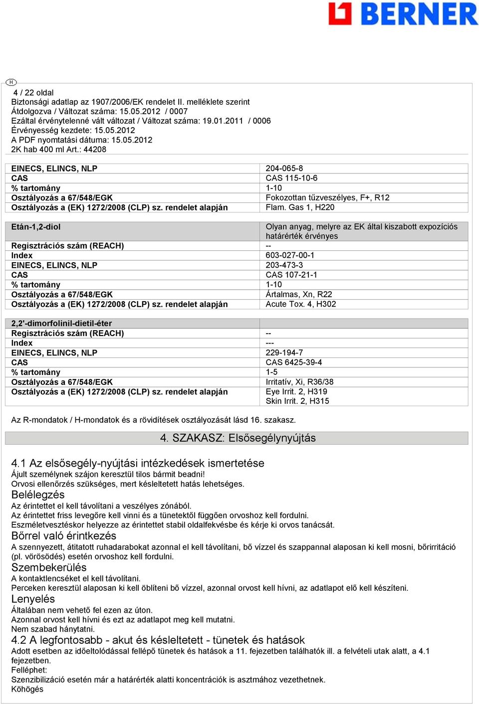 tartomány 1-10 Osztályozás a 67/548/EGK Ártalmas, Xn, R22 Osztályozás a (EK) 1272/2008 (CLP) sz. rendelet alapján Acute Tox.