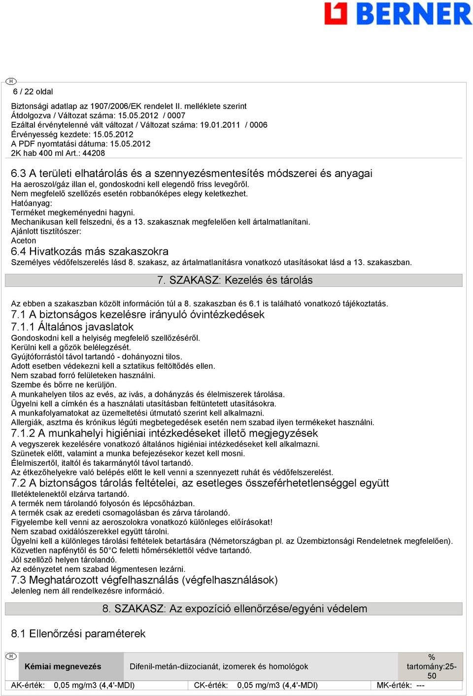 Ajánlott tisztítószer: Aceton 6.4 Hivatkozás más szakaszokra Személyes védőfelszerelés lásd 8. szakasz, az ártalmatlanításra vonatkozó utasításokat lásd a 13. szakaszban. 7.