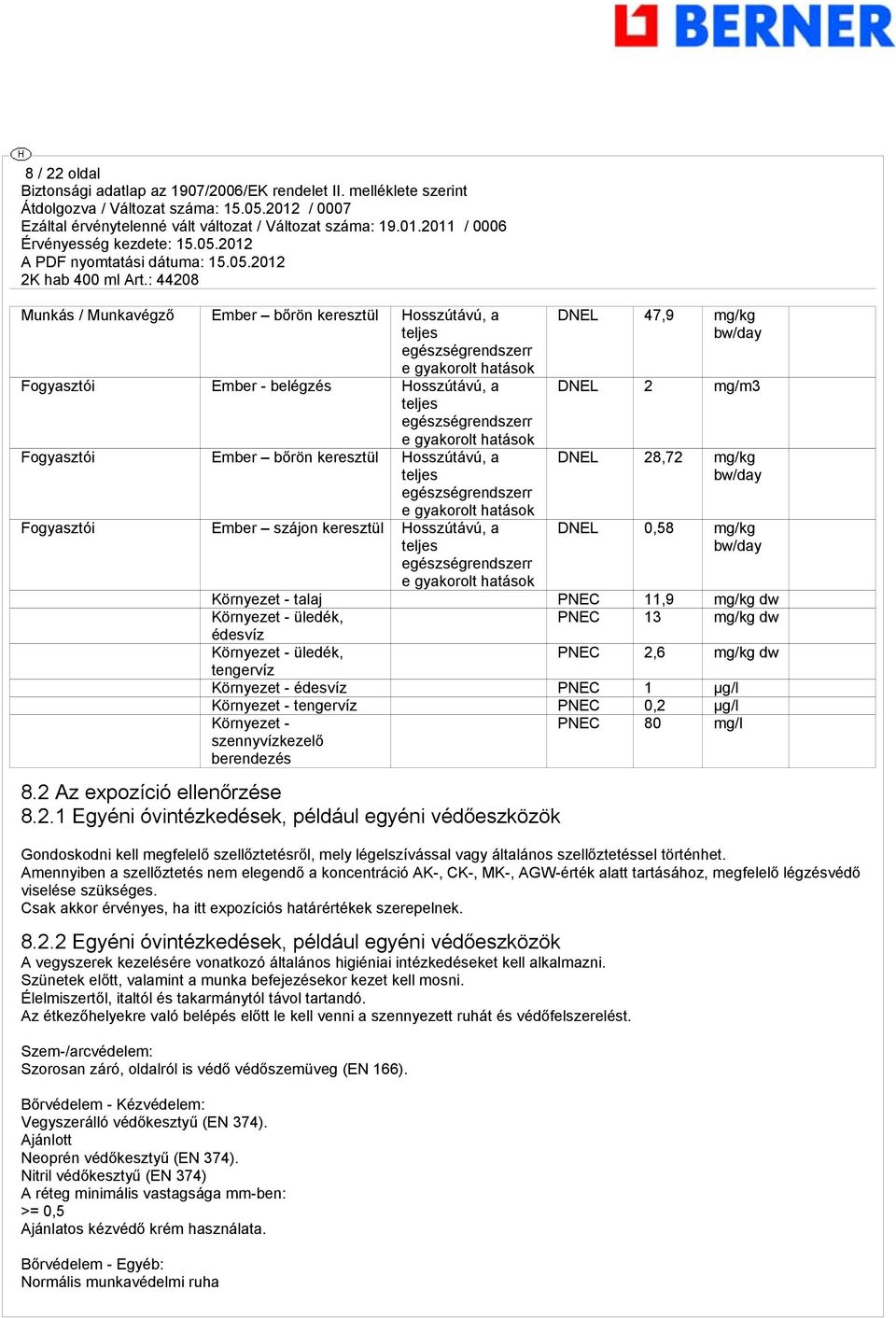 DNEL 2 m/m3 DNEL 28,72 m/k bw/day DNEL 0,58 m/k bw/day Környezet - talaj PNEC 11,9 m/k dw Környezet - üledék, PNEC 13 m/k dw édesvíz Környezet - üledék, PNEC 2,6 m/k dw tenervíz Környezet - édesvíz