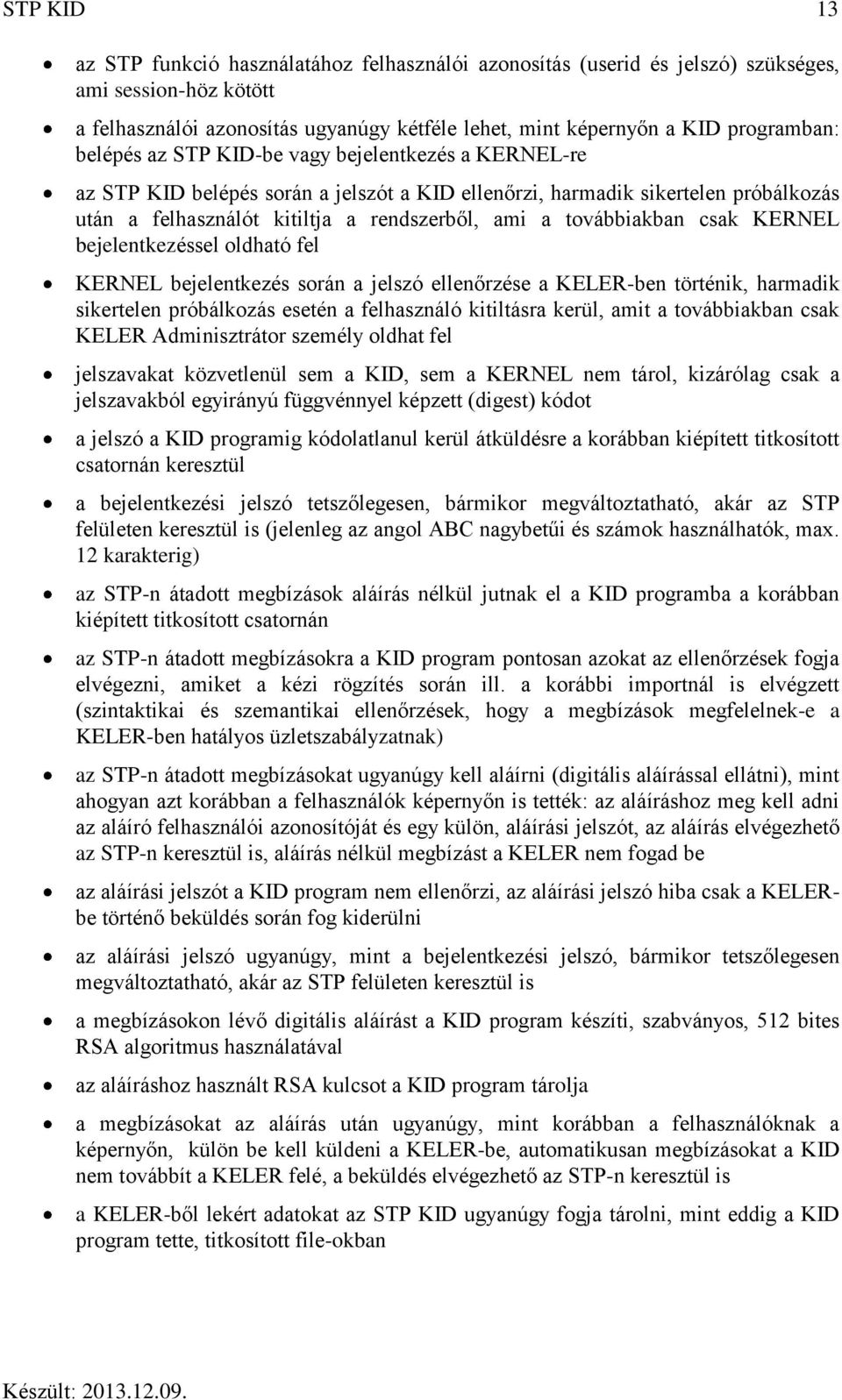 csak KERNEL bejelentkezéssel oldható fel KERNEL bejelentkezés során a jelszó ellenőrzése a KELER-ben történik, harmadik sikertelen próbálkozás esetén a felhasználó kitiltásra kerül, amit a