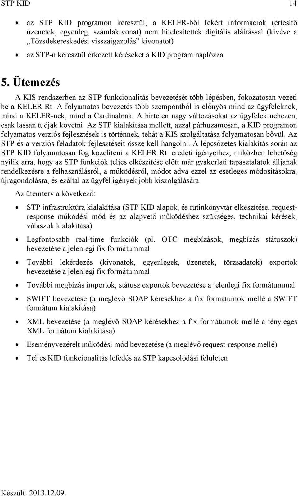 A folyamatos bevezetés több szempontból is előnyös mind az ügyfeleknek, mind a KELER-nek, mind a Cardinalnak. A hirtelen nagy változásokat az ügyfelek nehezen, csak lassan tudják követni.