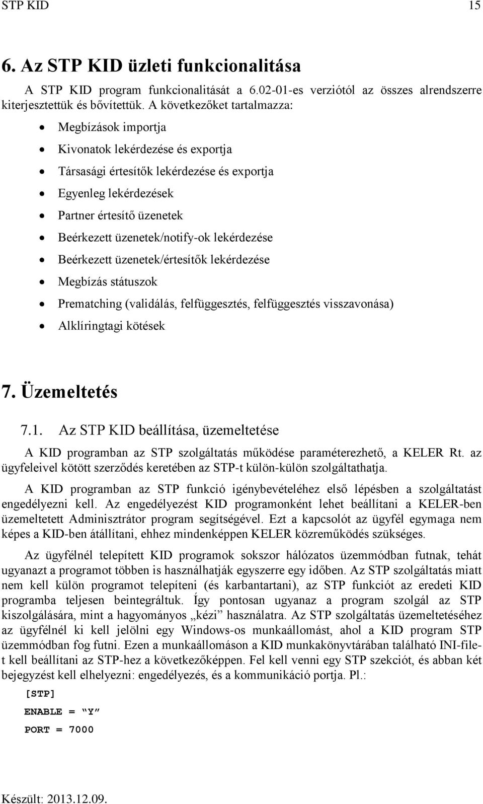 üzenetek/notify-ok lekérdezése Beérkezett üzenetek/értesítők lekérdezése Megbízás státuszok Prematching (validálás, felfüggesztés, felfüggesztés visszavonása) Alklíringtagi kötések 7. Üzemeltetés 7.1.