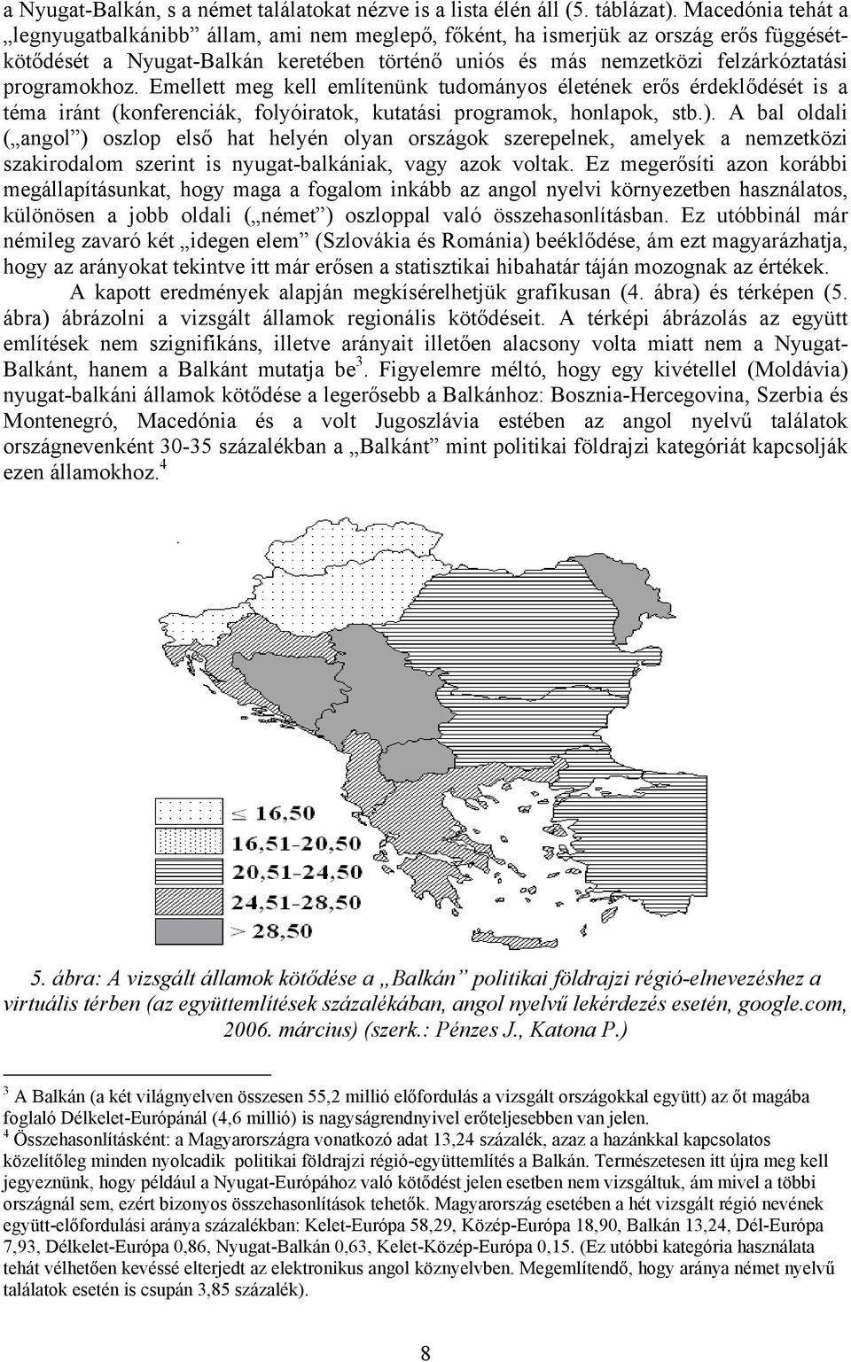 programokhoz. Emellett meg kell említenünk tudományos életének erős érdeklődését is a téma iránt (konferenciák, folyóiratok, kutatási programok, honlapok, stb.).