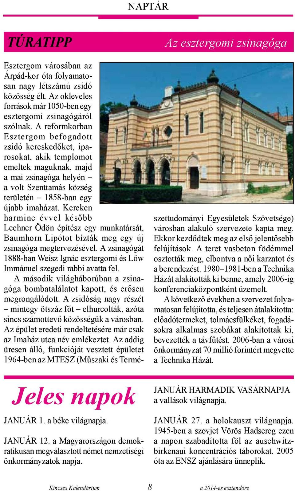 A reformkorban Esztergom befogadott zsidó kereskedőket, iparosokat, akik templomot emeltek maguknak, majd a mai zsinagóga helyén a volt Szenttamás község területén 1858-ban egy újabb imaházat.