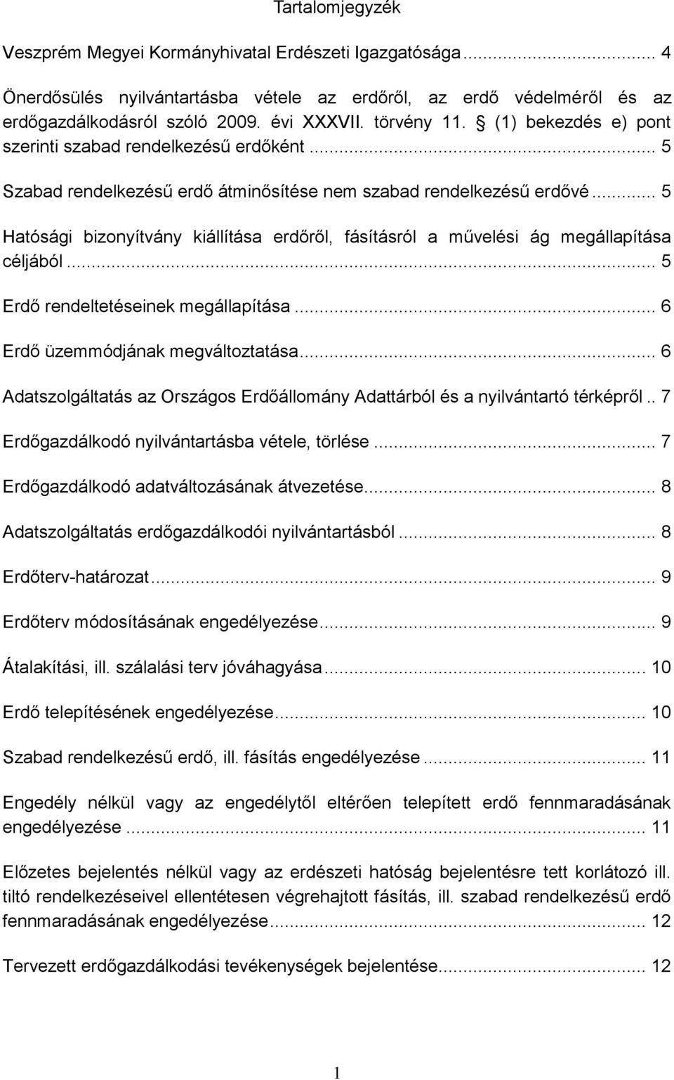 .. 5 Hatósági bizonyítvány kiállítása erdőről, fásításról a művelési ág megállapítása céljából... 5 Erdő rendeltetéseinek megállapítása... 6 Erdő üzemmódjának megváltoztatása.