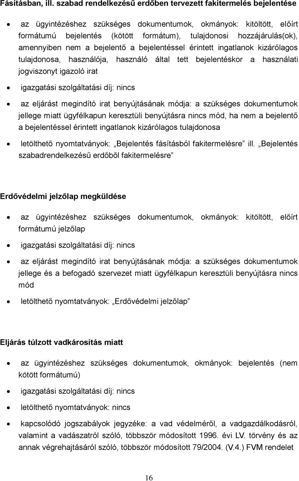 kizárólagos tulajdonosa, használója, használó által tett bejelentéskor a használati jogviszonyt igazoló irat, ha nem a bejelentő a bejelentéssel érintett ingatlanok kizárólagos tulajdonosa letölthető