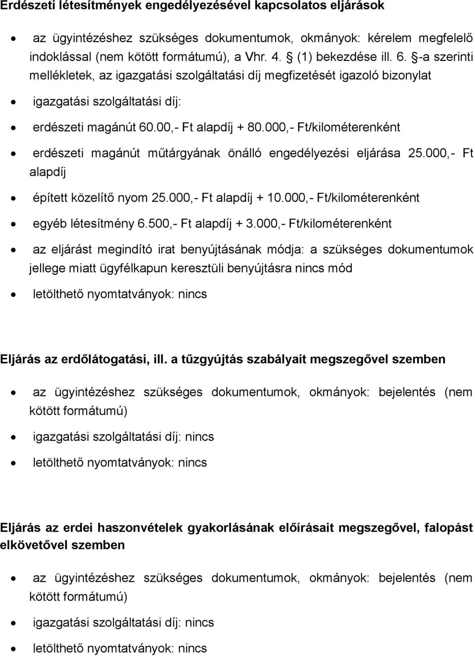 000,- Ft/kilométerenként erdészeti magánút műtárgyának önálló engedélyezési eljárása 25.000,- Ft alapdíj épített közelítő nyom 25.000,- Ft alapdíj + 10.000,- Ft/kilométerenként egyéb létesítmény 6.