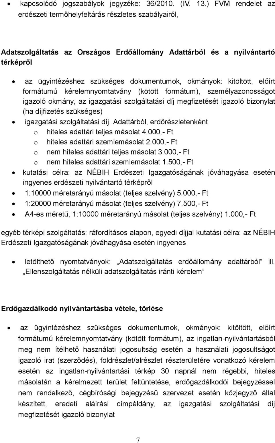 személyazonosságot igazoló okmány, az igazgatási szolgáltatási díj megfizetését igazoló bizonylat (ha díjfizetés szükséges) igazgatási szolgáltatási díj, Adattárból, erdőrészletenként o hiteles