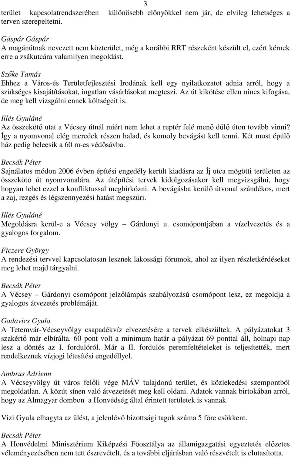 Szőke Tamás Ehhez a Város-és Területfejlesztési Irodának kell egy nyilatkozatot adnia arról, hogy a szükséges kisajátításokat, ingatlan vásárlásokat megteszi.