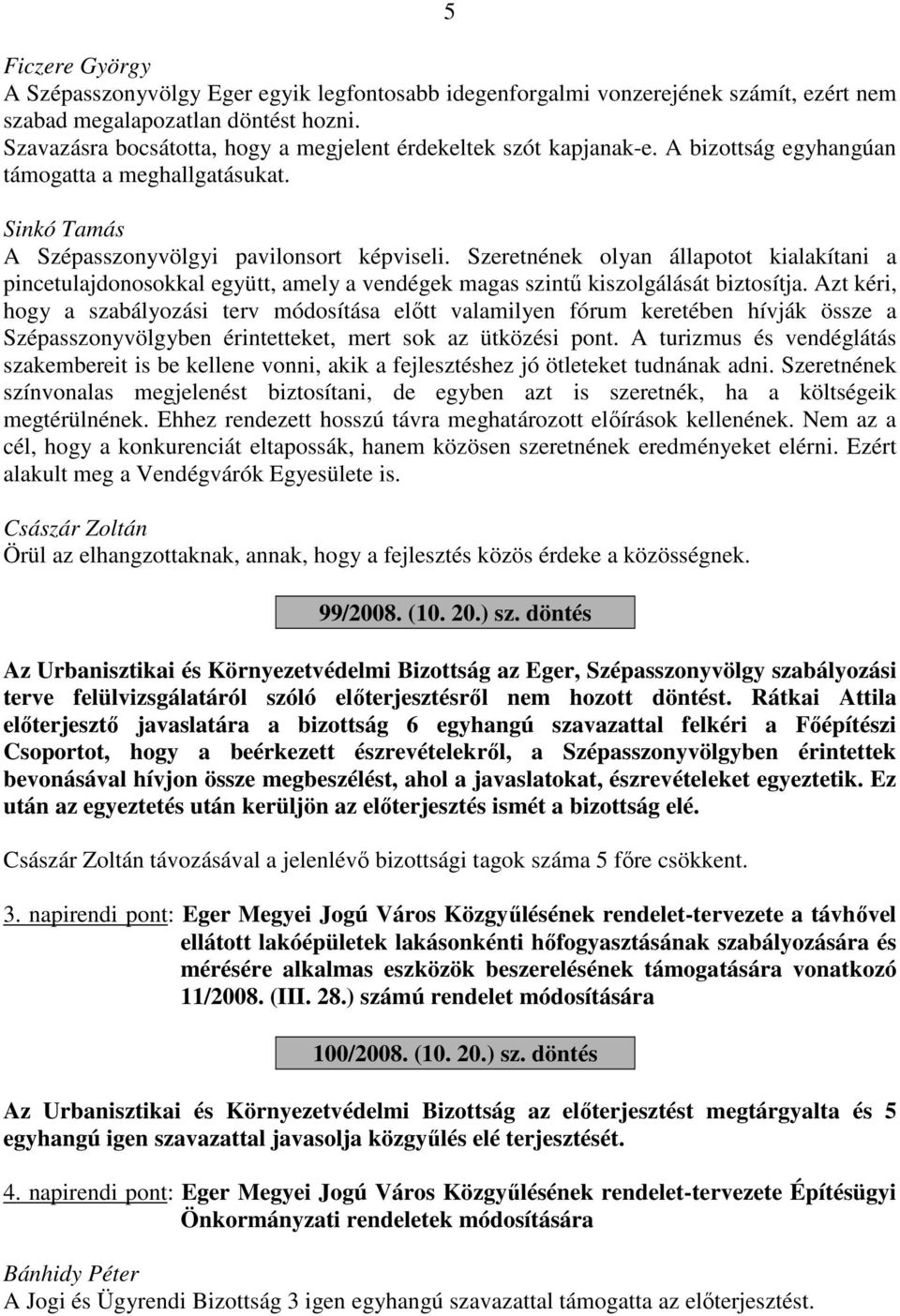 Szeretnének olyan állapotot kialakítani a pincetulajdonosokkal együtt, amely a vendégek magas szintű kiszolgálását biztosítja.