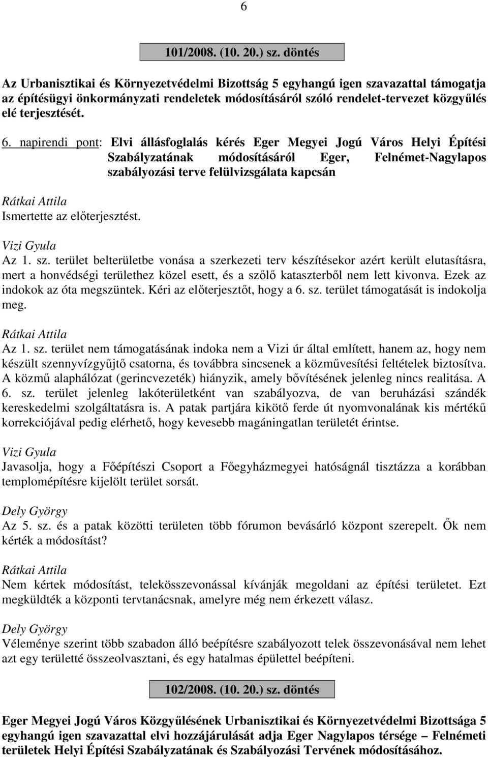 napirendi pont: Elvi állásfoglalás kérés Eger Megyei Jogú Város Helyi Építési Szabályzatának módosításáról Eger, Felnémet-Nagylapos szabályozási terve felülvizsgálata kapcsán Ismertette az