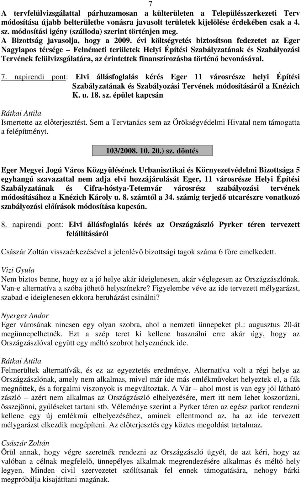 évi költségvetés biztosítson fedezetet az Eger Nagylapos térsége Felnémeti területek Helyi Építési Szabályzatának és Szabályozási Tervének felülvizsgálatára, az érintettek finanszírozásba történő