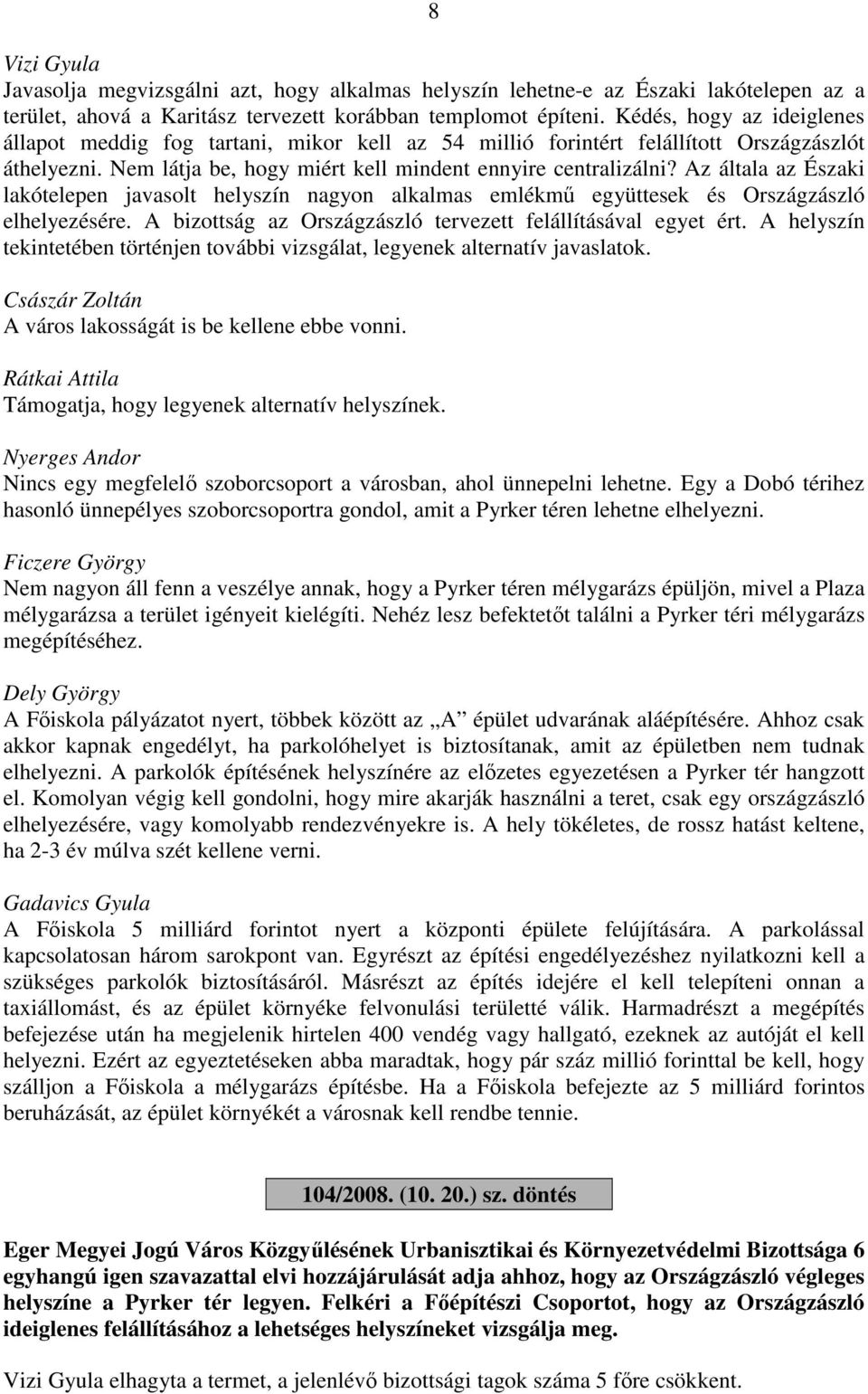 Az általa az Északi lakótelepen javasolt helyszín nagyon alkalmas emlékmű együttesek és Országzászló elhelyezésére. A bizottság az Országzászló tervezett felállításával egyet ért.