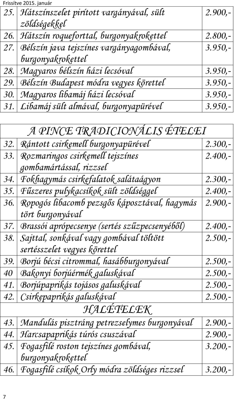 950,- A PINCE TRADICIONÁLIS ÉTELEI 32. Rántott csirkemell burgonyapürével 2.300,- 33. Rozmaringos csirkemell tejszínes 2.400,- gombamártással, rizzsel 34. Fokhagymás csirkefalatok salátaágyon 2.