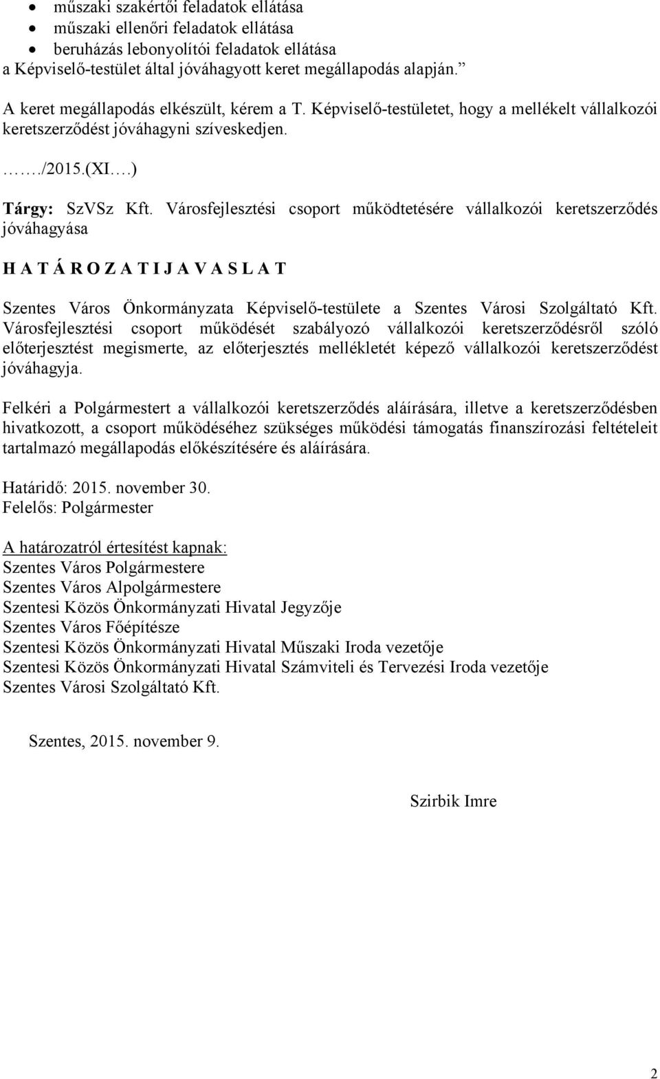 Városfejlesztési csoport működtetésére vállalkozói keretszerződés jóváhagyása H A T Á R O Z A T I J A V A S L A T Szentes Város Önkormányzata Képviselő-testülete a Szentes Városi Szolgáltató Kft.