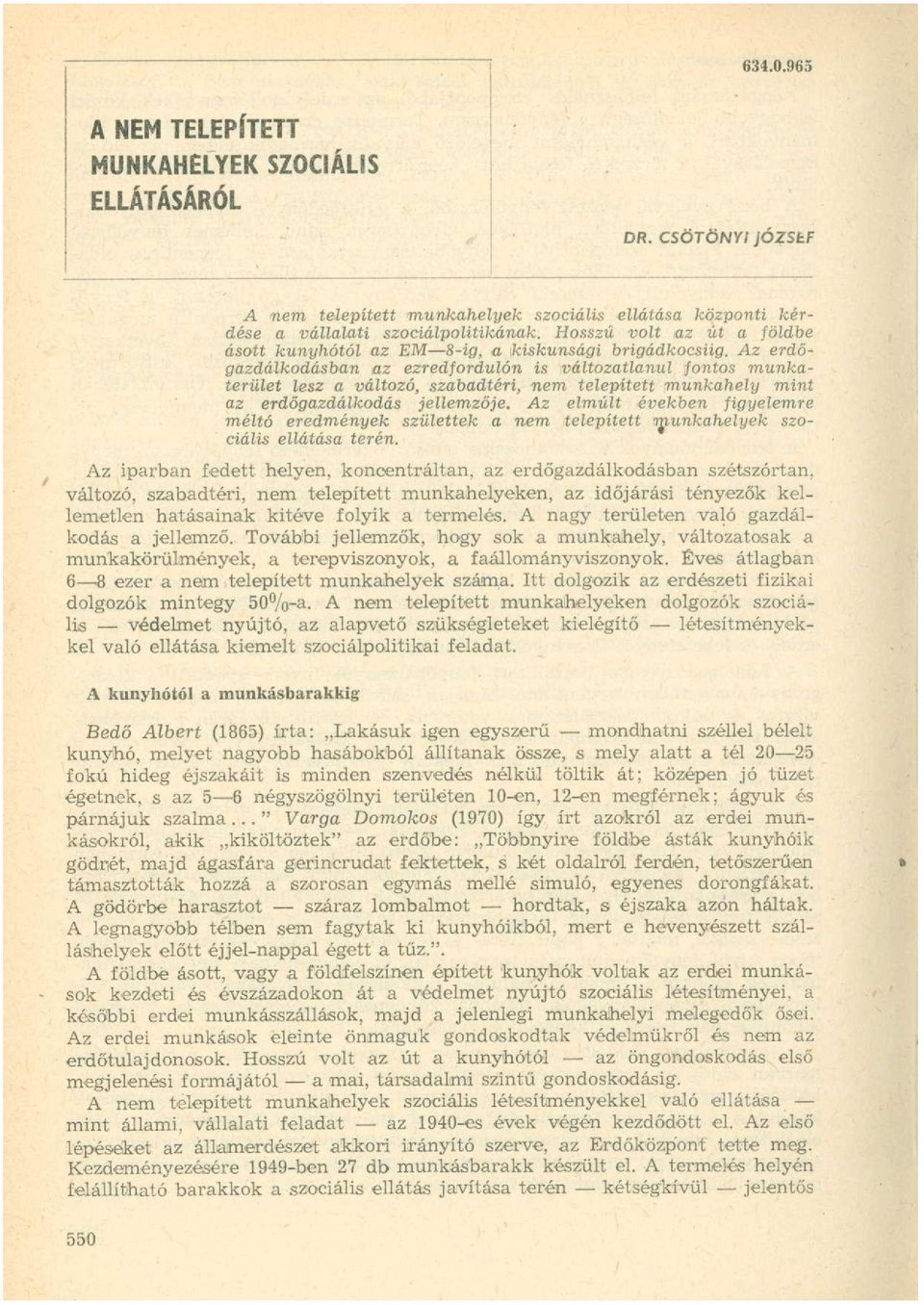 Az erdőgazdálkodásban az ezredfordulón is változatlanul fontos munkaterület lesz a változó, szabadtéri, nem telepített munkahely mint az erdőgazdálkodás jellemzője.