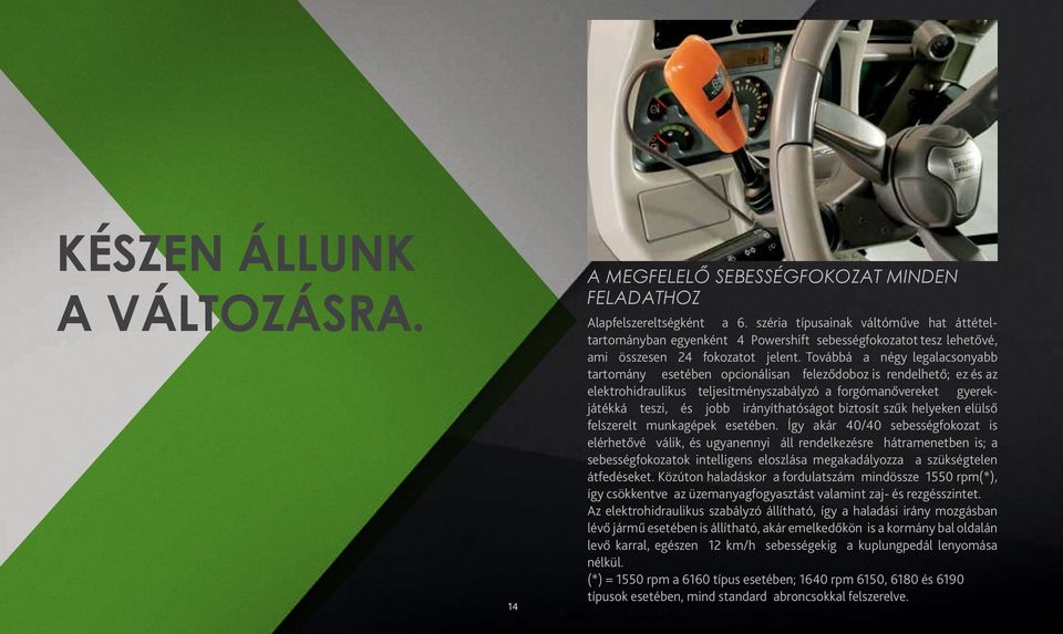 Továbbá a négy legalacsonyabb tartomány esetében opcionálisan feleződoboz is rendelhető; ez és az elektrohidraulikus teljesítményszabályzó a forgómanővereket gyerekjátékká teszi, és jobb