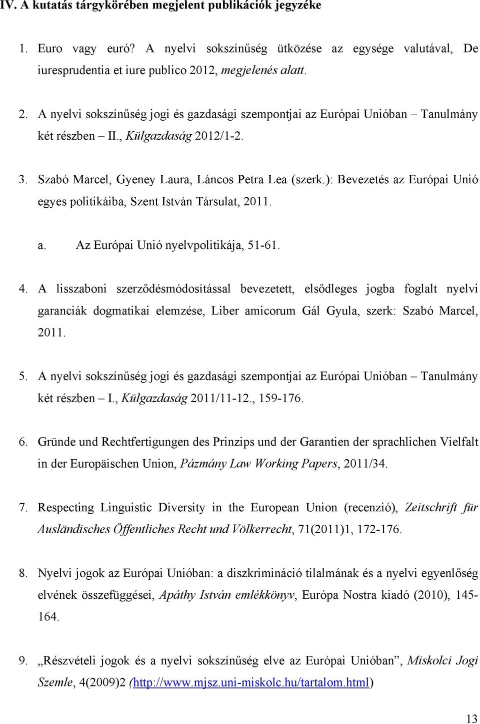 ): Bevezetés az Európai Unió egyes politikáiba, Szent István Társulat, 2011. a. Az Európai Unió nyelvpolitikája, 51-61. 4.