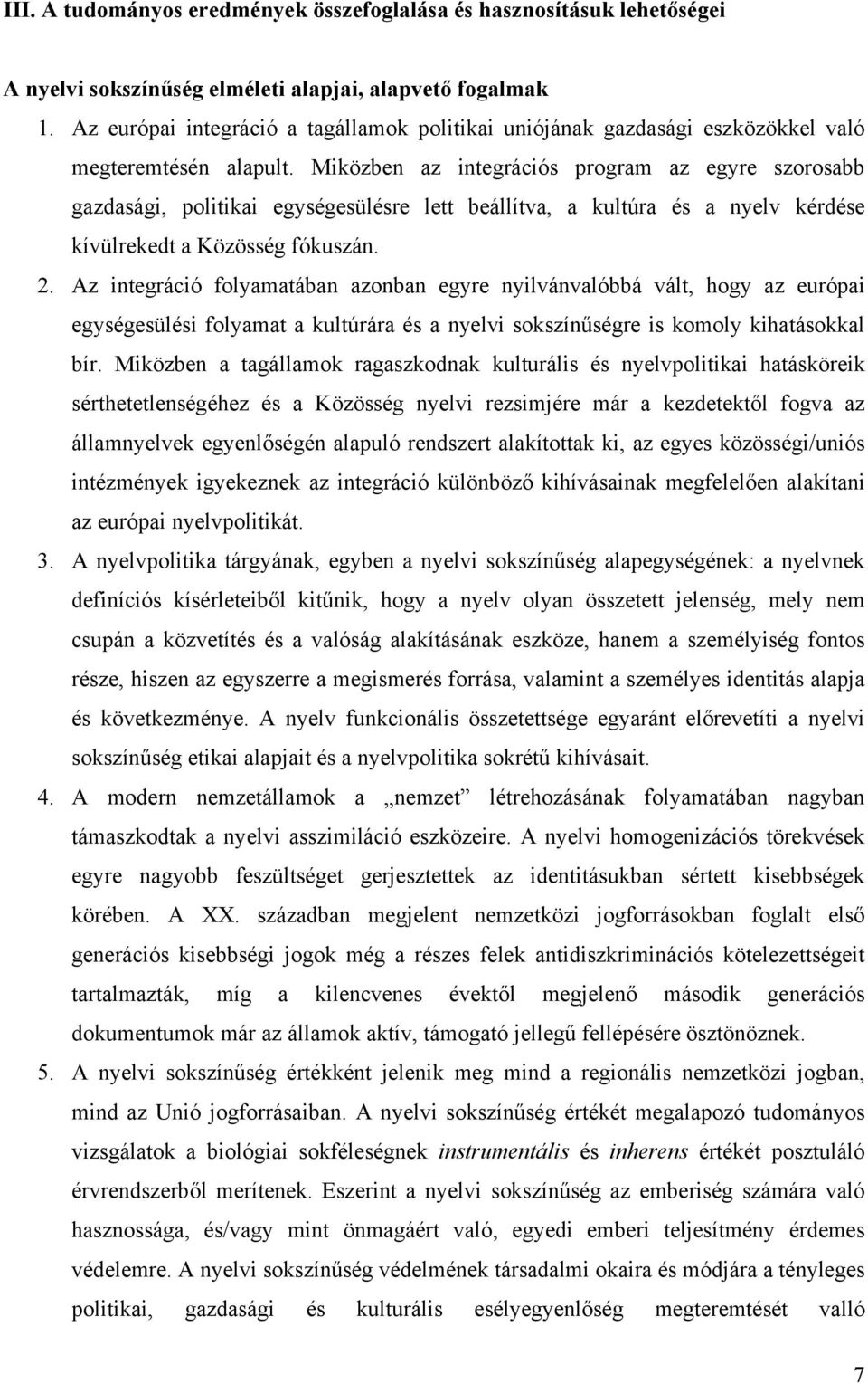 Miközben az integrációs program az egyre szorosabb gazdasági, politikai egységesülésre lett beállítva, a kultúra és a nyelv kérdése kívülrekedt a Közösség fókuszán. 2.