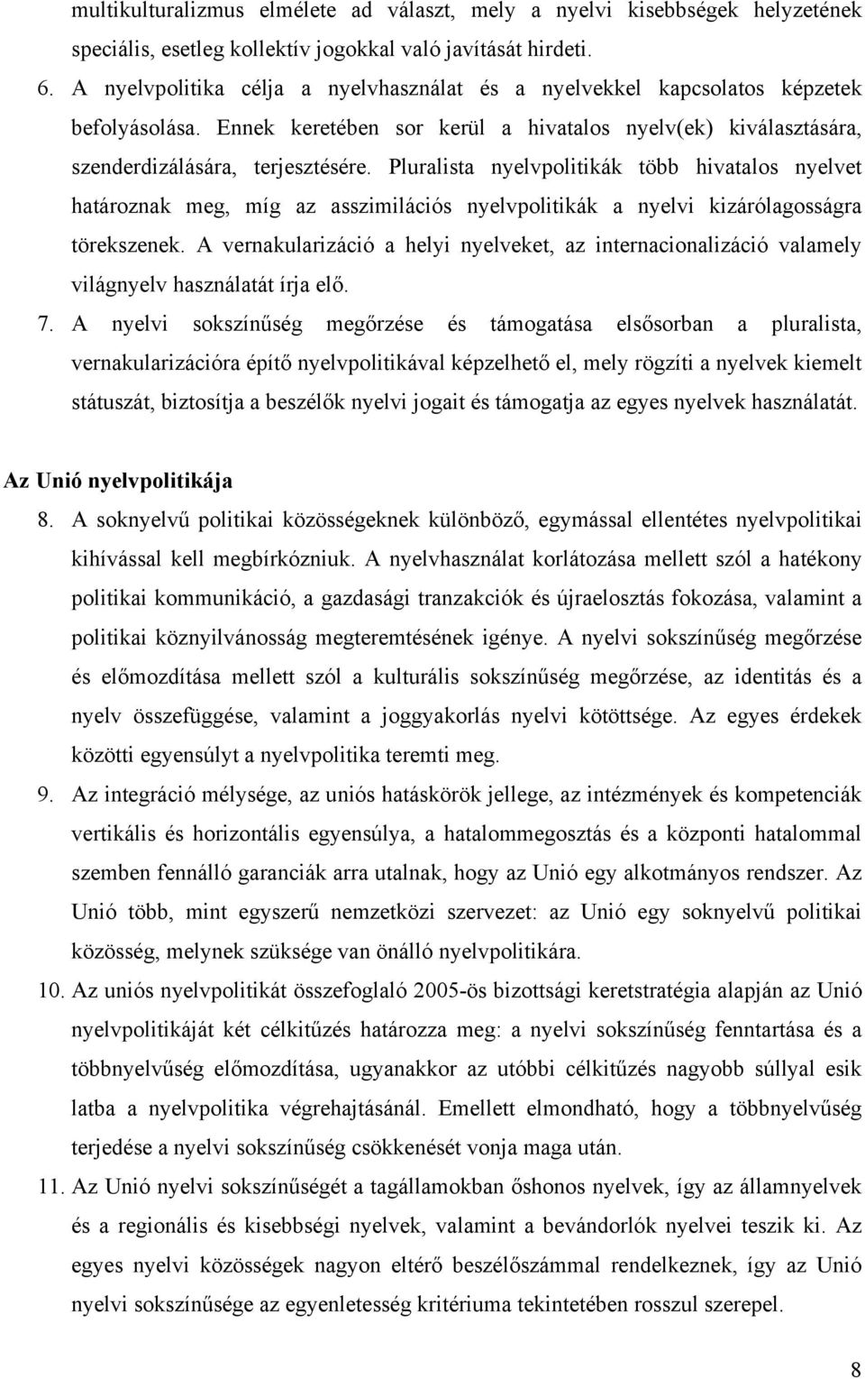 Pluralista nyelvpolitikák több hivatalos nyelvet határoznak meg, míg az asszimilációs nyelvpolitikák a nyelvi kizárólagosságra törekszenek.